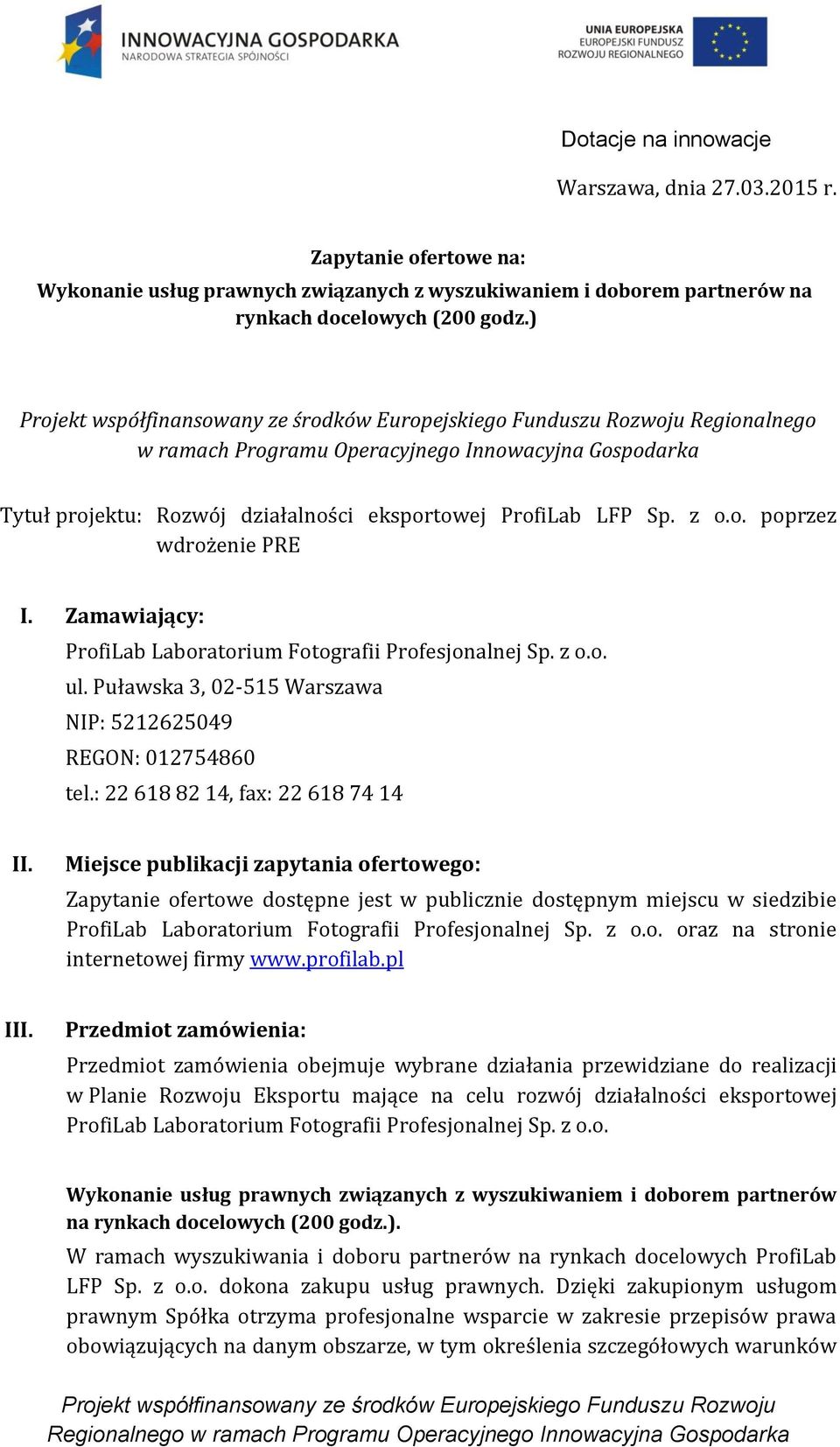 Zamawiający: ProfiLab Laboratorium Fotografii Profesjonalnej Sp. z o.o. ul. Puławska 3, 02-515 Warszawa NIP: 5212625049 REGON: 012754860 tel.: 22 618 82 14, fax: 22 618 74 14 II.