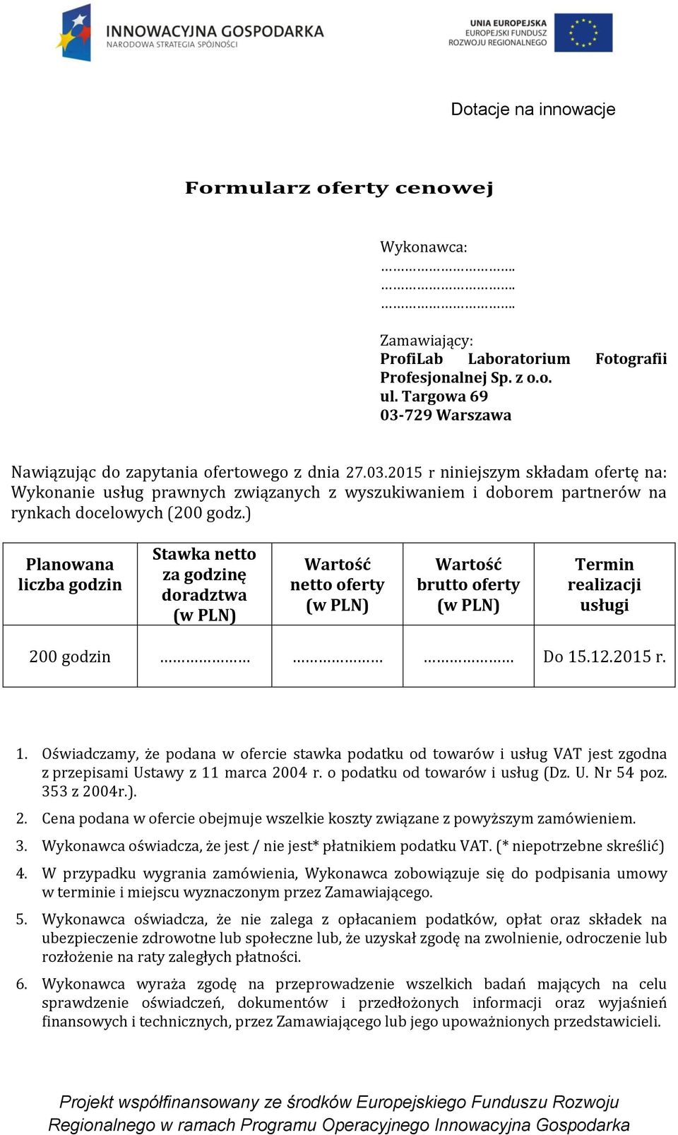 2015 r niniejszym składam ofertę na: Wykonanie usług prawnych związanych z wyszukiwaniem i doborem partnerów na rynkach docelowych (200 godz.