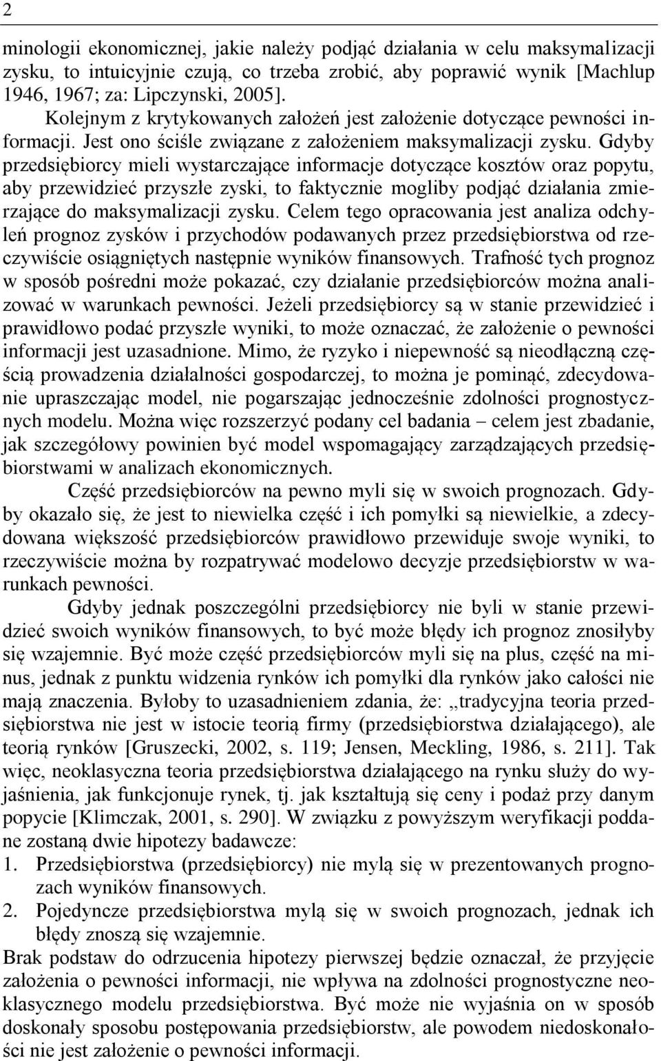 Gdyby przedsiębiorcy mieli wystarczające informacje dotyczące kosztów oraz popytu, aby przewidzieć przyszłe zyski, to faktycznie mogliby podjąć działania zmierzające do maksymalizacji zysku.