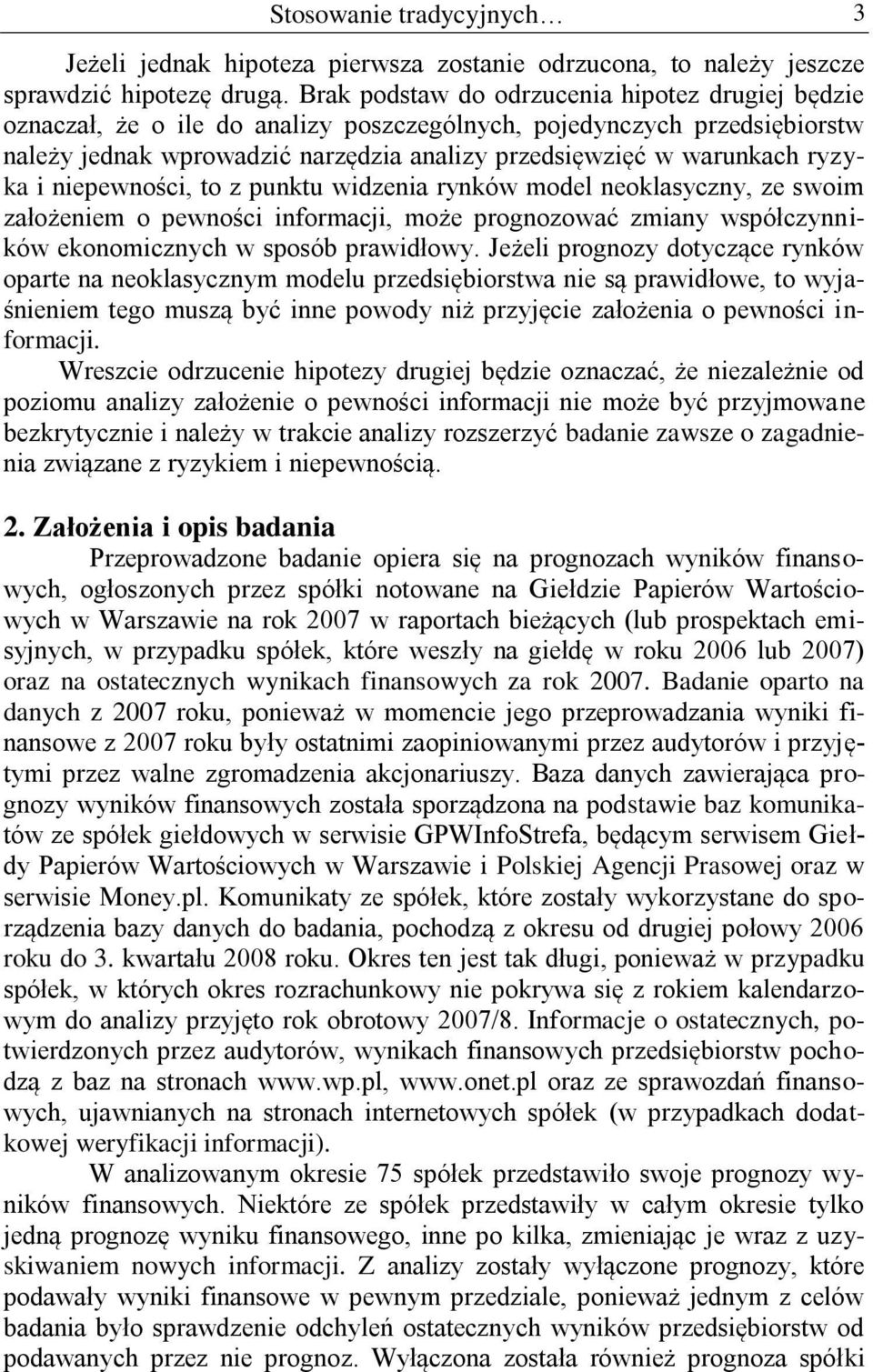ryzyka i niepewności, to z punktu widzenia rynków model neoklasyczny, ze swoim założeniem o pewności informacji, może prognozować zmiany współczynników ekonomicznych w sposób prawidłowy.