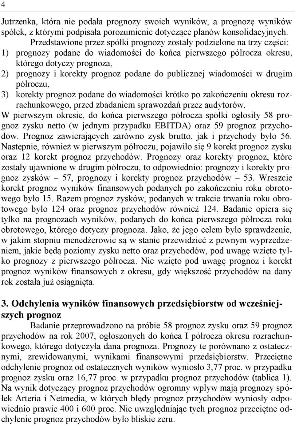 podane do publicznej wiadomości w drugim półroczu, 3) korekty prognoz podane do wiadomości krótko po zakończeniu okresu rozrachunkowego, przed zbadaniem sprawozdań przez audytorów.