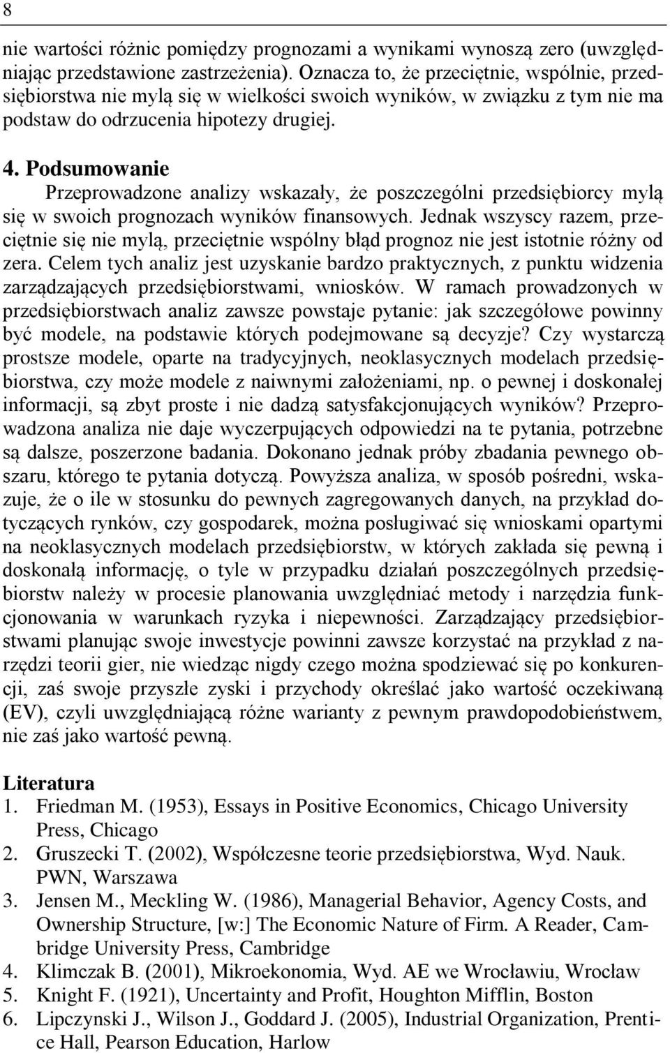 Podsumowanie Przeprowadzone analizy wskazały, że poszczególni przedsiębiorcy mylą się w swoich prognozach wyników finansowych.
