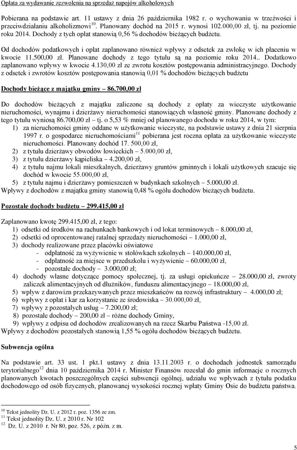Od dochodów podatkowych i opłat zaplanowano również wpływy z odsetek za zwłokę w ich płaceniu w kwocie 11.500,00 zł. Planowane dochody z tego tytułu są na poziomie roku 2014.