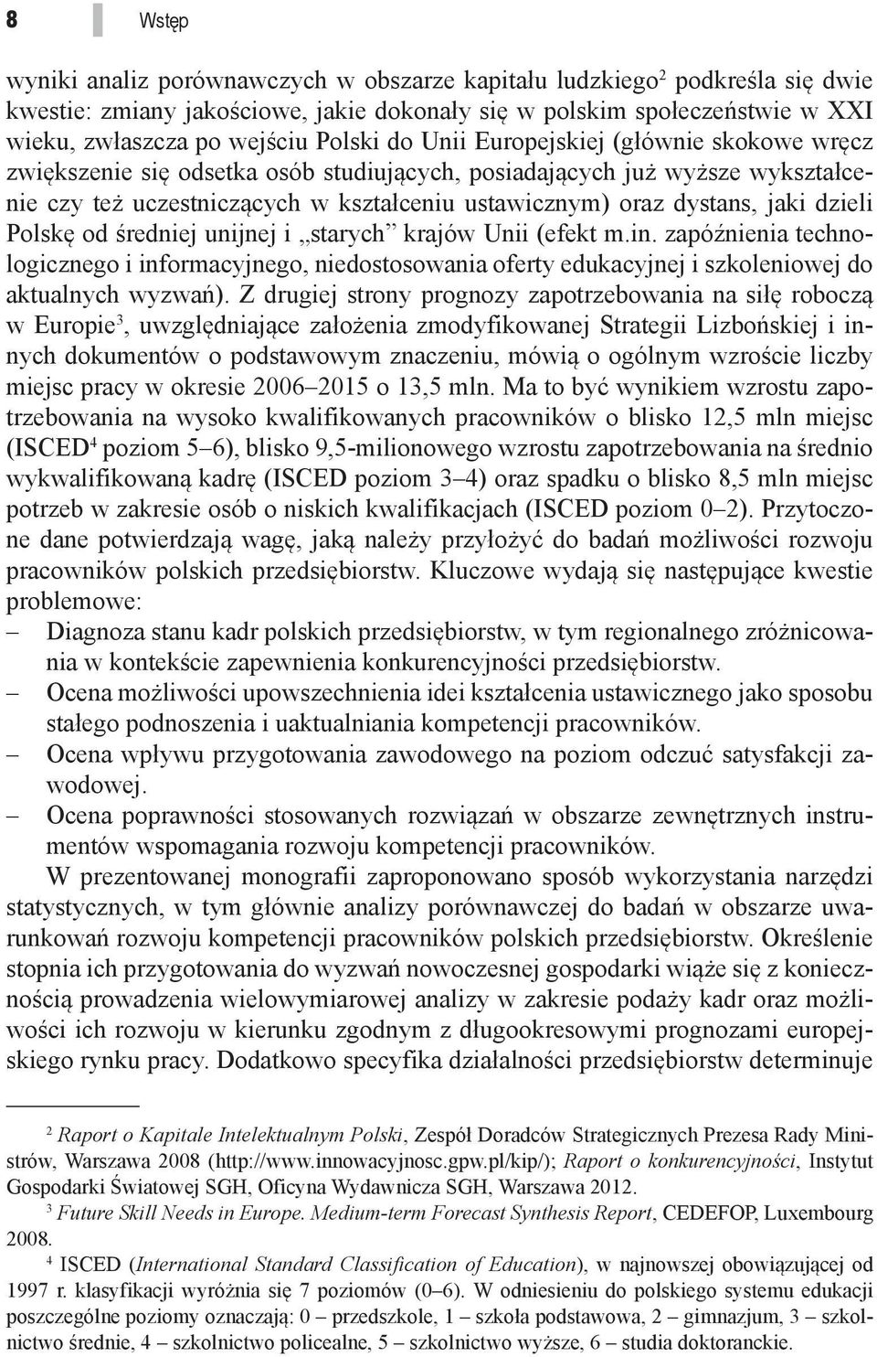 dzieli Polskę od średniej unijnej i starych krajów Unii (efekt m.in. zapóźnienia technologicznego i informacyjnego, niedostosowania oferty edukacyjnej i szkoleniowej do aktualnych wyzwań).
