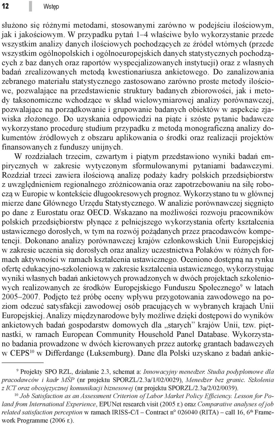 statystycznych pochodzących z baz danych oraz raportów wyspecjalizowanych instytucji) oraz z własnych badań zrealizowanych metodą kwestionariusza ankietowego.