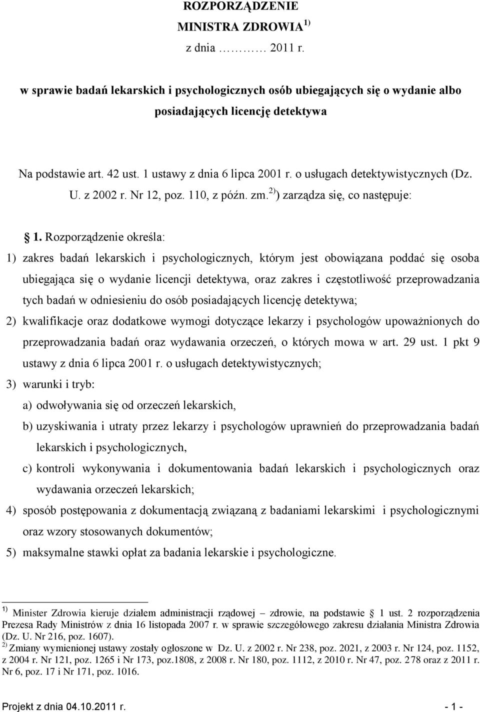 Rozporządzenie określa: 1) zakres badań lekarskich i psychologicznych, którym jest obowiązana poddać się osoba ubiegająca się o wydanie licencji detektywa, oraz zakres i częstotliwość przeprowadzania