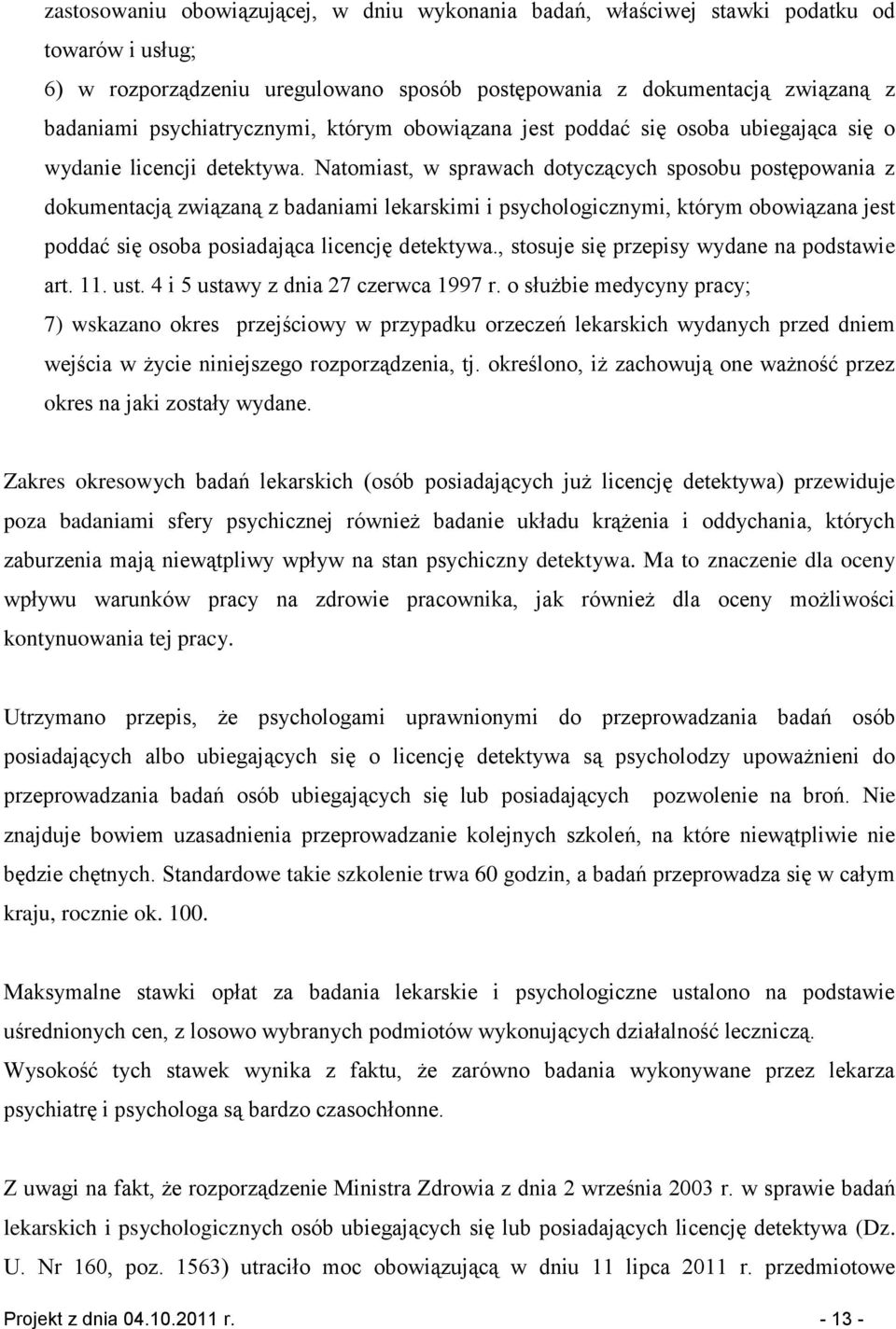 Natomiast, w sprawach dotyczących sposobu postępowania z dokumentacją związaną z badaniami lekarskimi i psychologicznymi, którym obowiązana jest poddać się osoba posiadająca licencję detektywa.