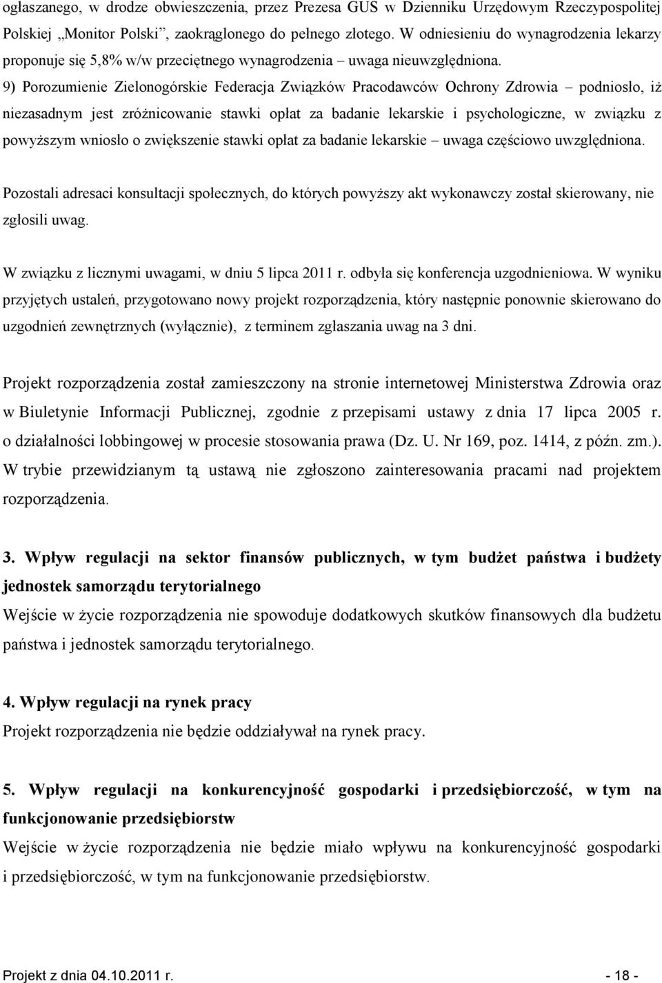 9) Porozumienie Zielonogórskie Federacja Związków Pracodawców Ochrony Zdrowia podniosło, iż niezasadnym jest zróżnicowanie stawki opłat za badanie lekarskie i psychologiczne, w związku z powyższym