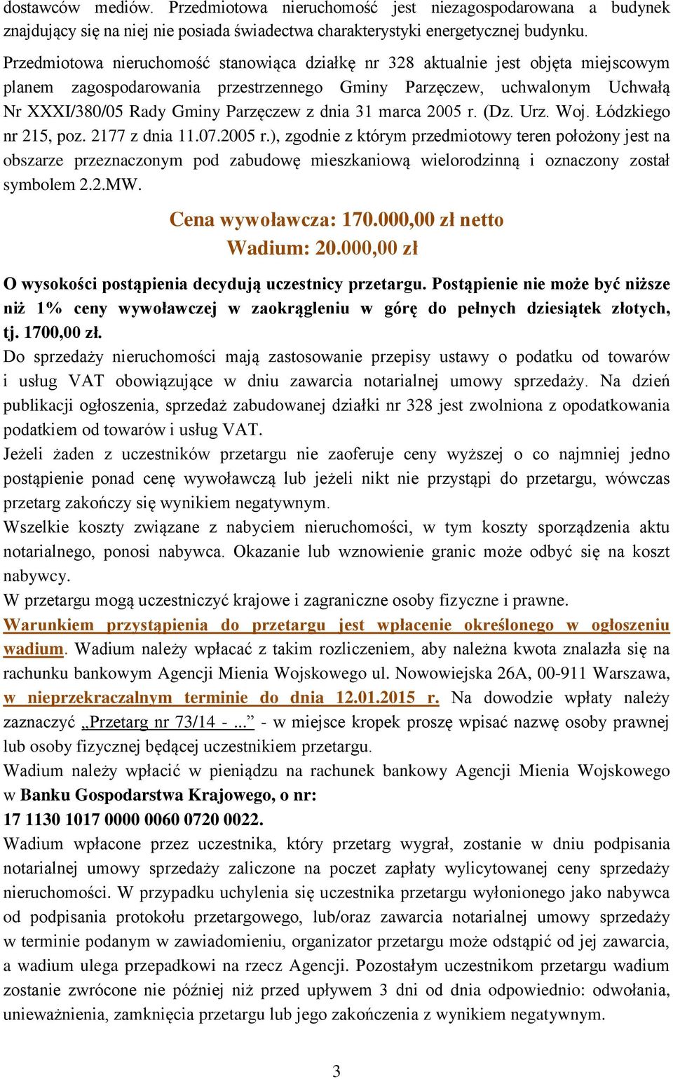 dnia 31 marca 2005 r. (Dz. Urz. Woj. Łódzkiego nr 215, poz. 2177 z dnia 11.07.2005 r.), zgodnie z którym przedmiotowy teren położony jest na obszarze przeznaczonym pod zabudowę mieszkaniową wielorodzinną i oznaczony został symbolem 2.