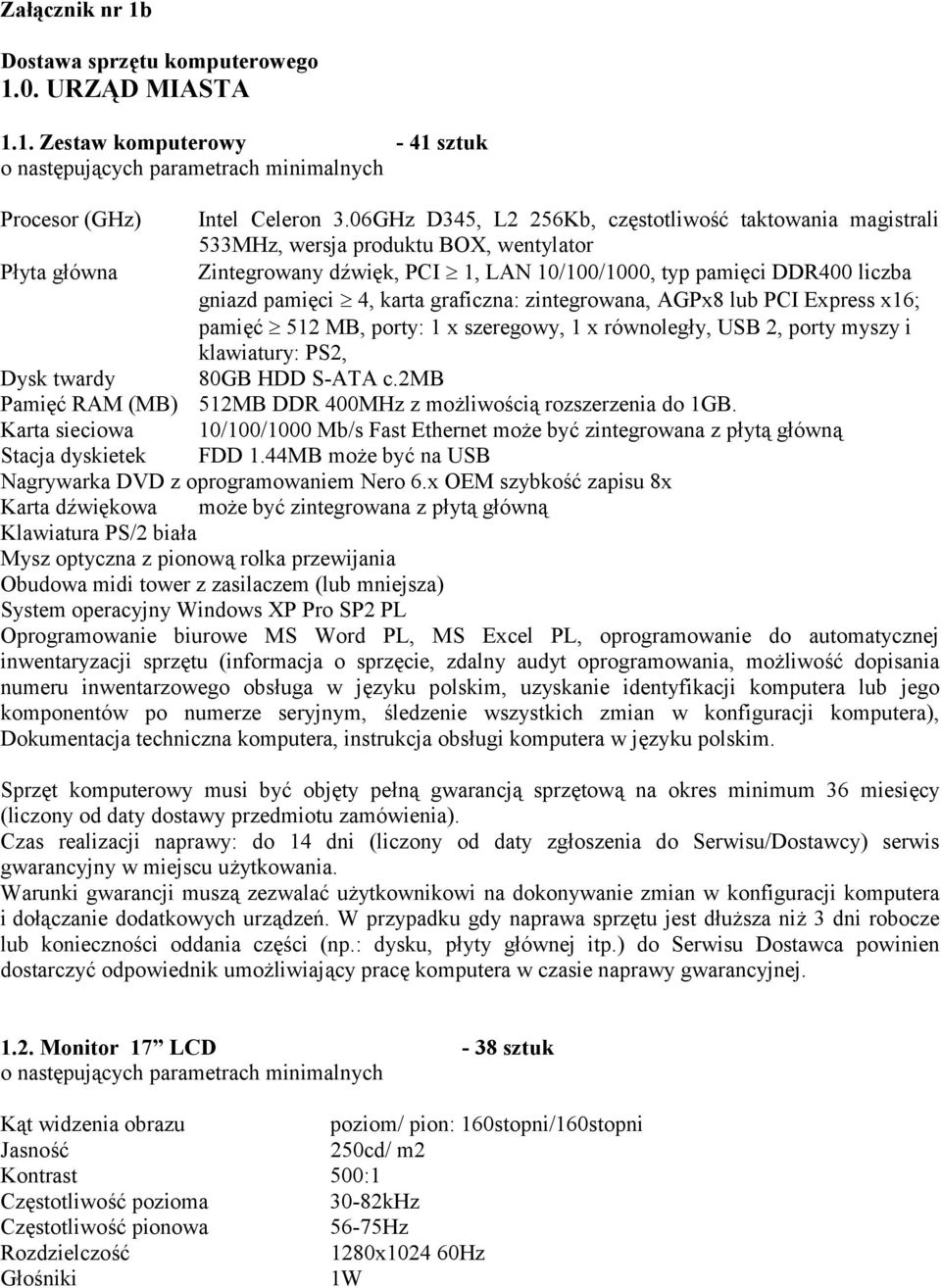 karta graficzna: zintegrowana, AGPx8 lub PCI Express x16; pami* 512 MB, porty: 1 x szeregowy, 1 x równoleg2y, USB 2, porty myszy i klawiatury: PS2, Dysk twardy 80GB HDD S-ATA c.