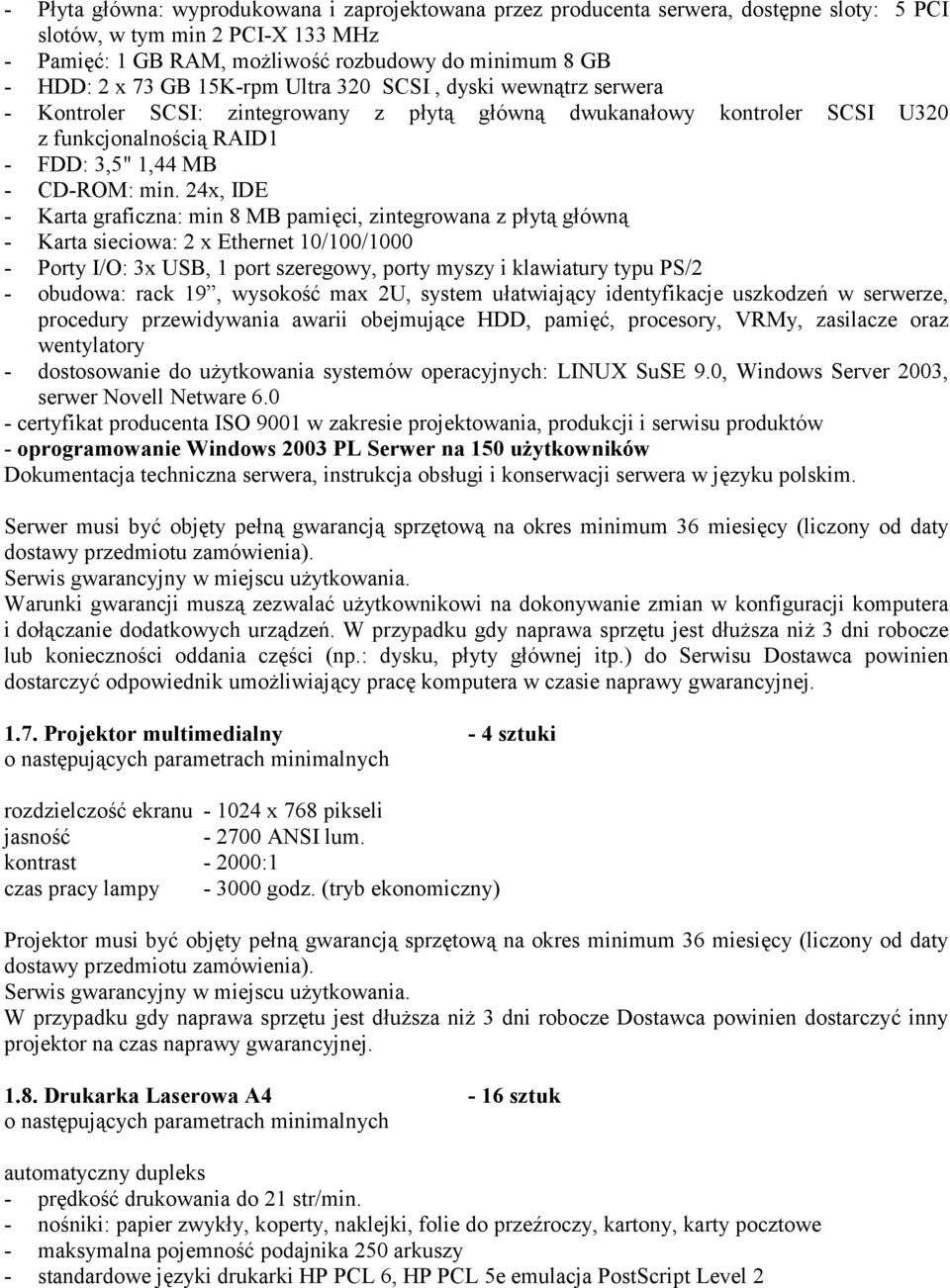 24x, IDE - Karta graficzna: min 8 MB pamici, zintegrowana z p2yt g2ówn - Karta sieciowa: 2 x Ethernet 10/100/1000 - Porty I/O: 3x USB, 1 port szeregowy, porty myszy i klawiatury typu PS/2 - obudowa: