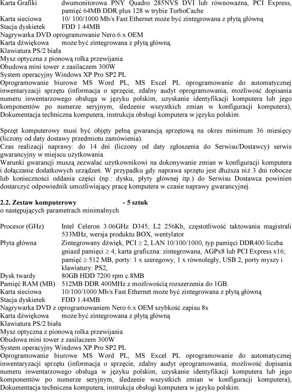 Klawiatura PS/2 bia2a Mysz optyczna z pionow rolka przewijania Obudowa mini tower z zasilaczem 300W System operacyjny Windows XP Pro SP2 PL Oprogramowanie biurowe MS Word PL, MS Excel PL