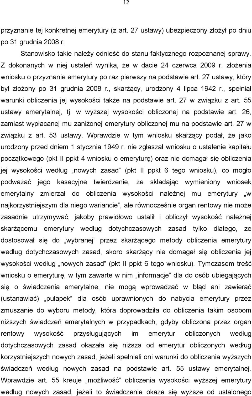 , skarżący, urodzony 4 lipca 1942 r., spełniał warunki obliczenia jej wysokości także na podstawie art. 27 w związku z art. 55 ustawy emerytalnej, tj. w wyższej wysokości obliczonej na podstawie art.