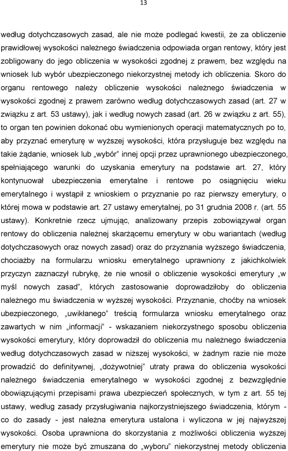 Skoro do organu rentowego należy obliczenie wysokości należnego świadczenia w wysokości zgodnej z prawem zarówno według dotychczasowych zasad (art. 27 w związku z art.