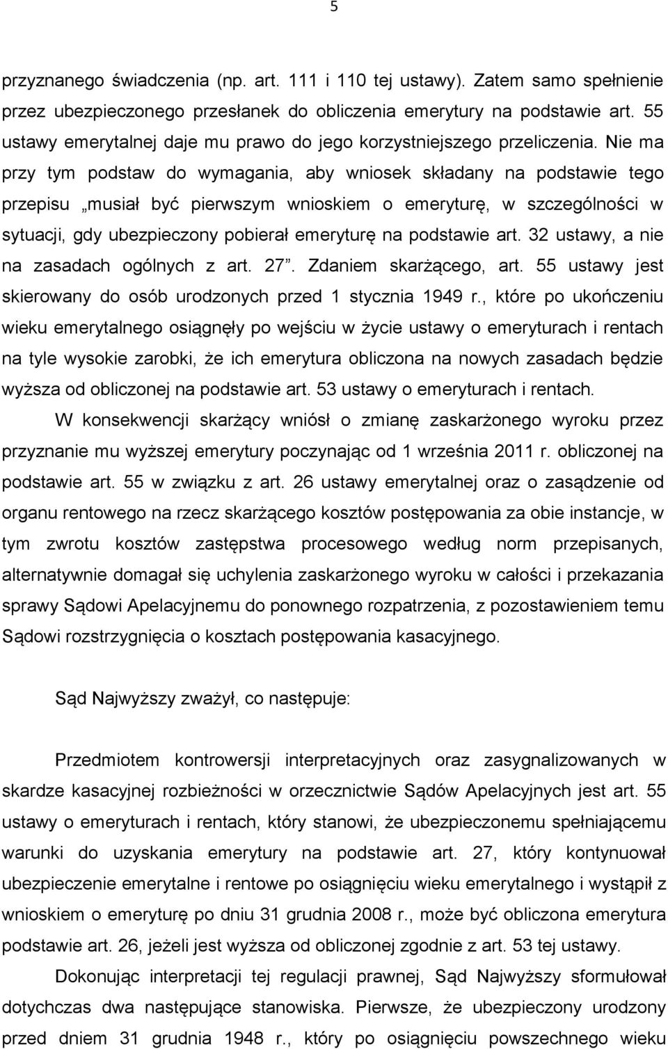 Nie ma przy tym podstaw do wymagania, aby wniosek składany na podstawie tego przepisu musiał być pierwszym wnioskiem o emeryturę, w szczególności w sytuacji, gdy ubezpieczony pobierał emeryturę na