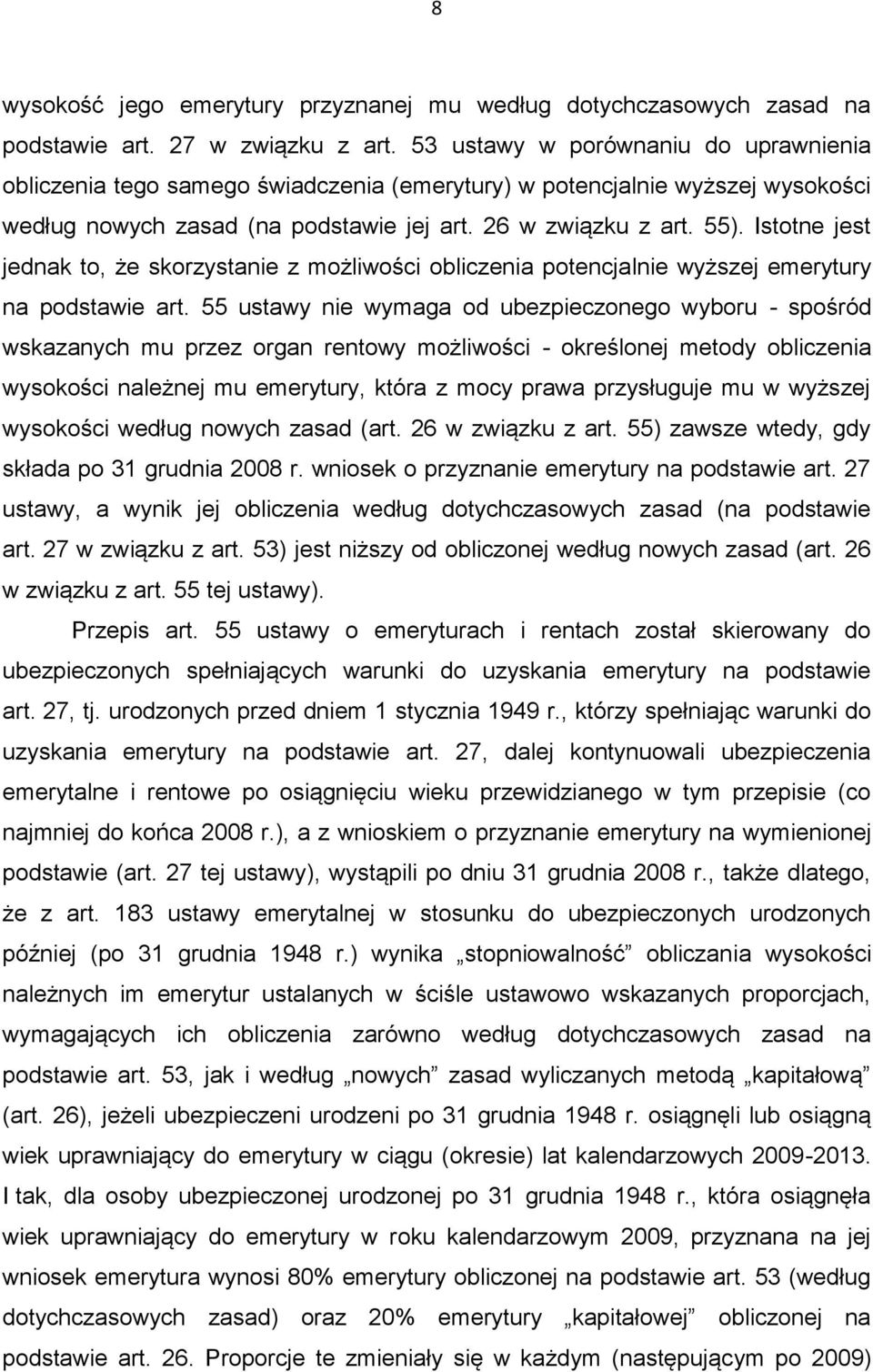 Istotne jest jednak to, że skorzystanie z możliwości obliczenia potencjalnie wyższej emerytury na podstawie art.