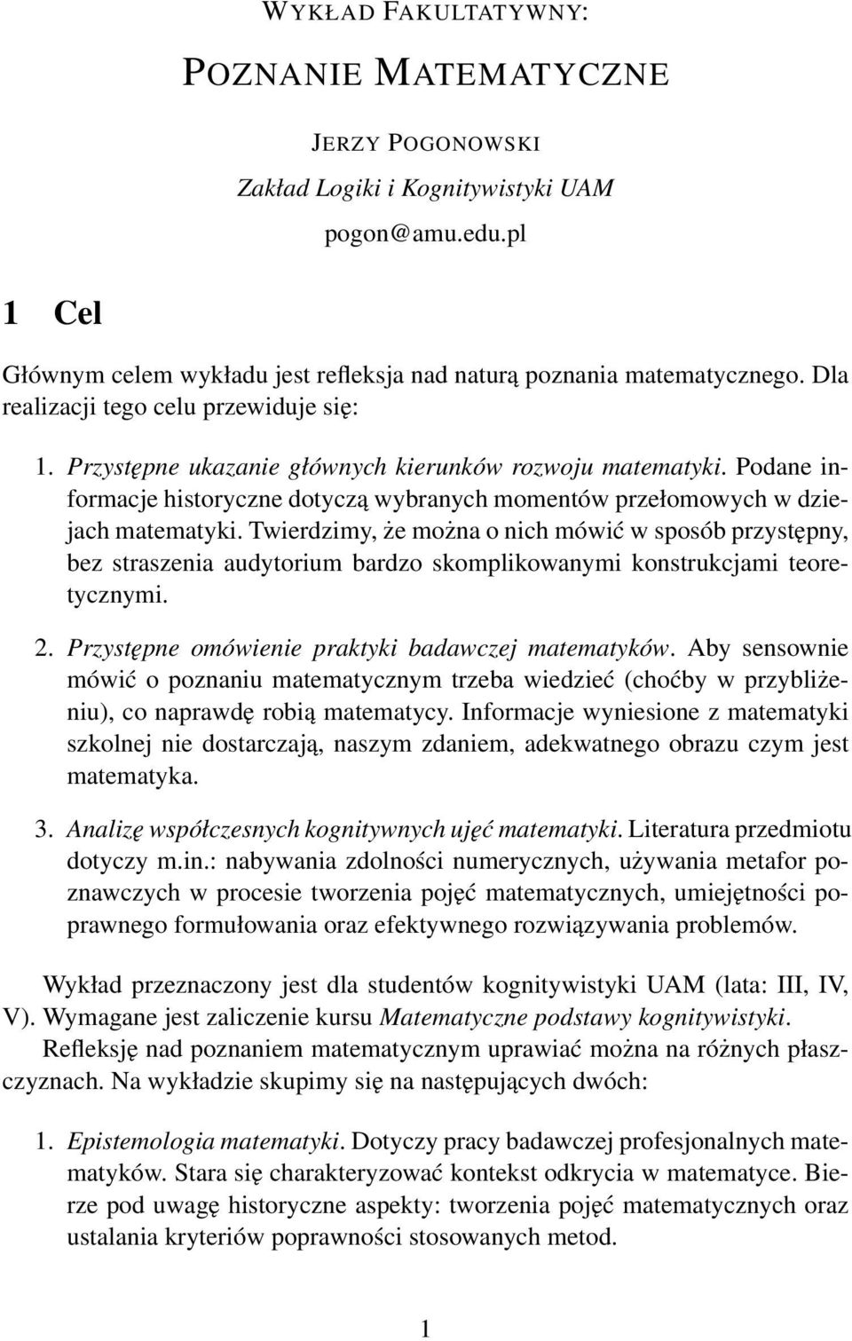 Twierdzimy, że można o nich mówić w sposób przystępny, bez straszenia audytorium bardzo skomplikowanymi konstrukcjami teoretycznymi. 2. Przystępne omówienie praktyki badawczej matematyków.
