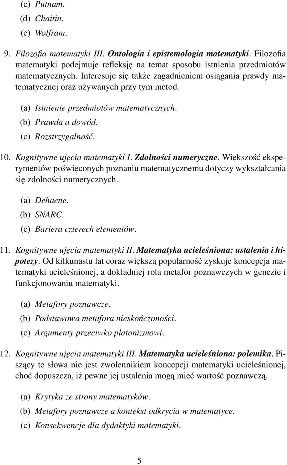 Kognitywne ujęcia matematyki I. Zdolności numeryczne. Większość eksperymentów poświęconych poznaniu matematycznemu dotyczy wykształcania się zdolności numerycznych. (a) Dehaene. (b) SNARC.