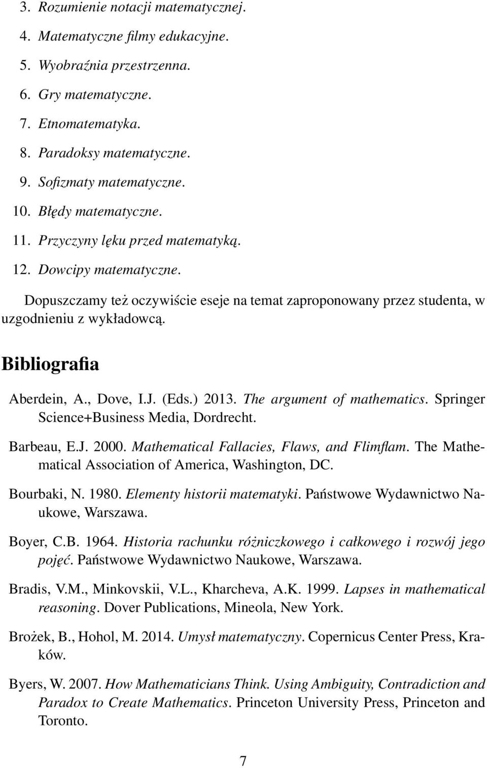 Bibliografia Aberdein, A., Dove, I.J. (Eds.) 2013. The argument of mathematics. Springer Science+Business Media, Dordrecht. Barbeau, E.J. 2000. Mathematical Fallacies, Flaws, and Flimflam.
