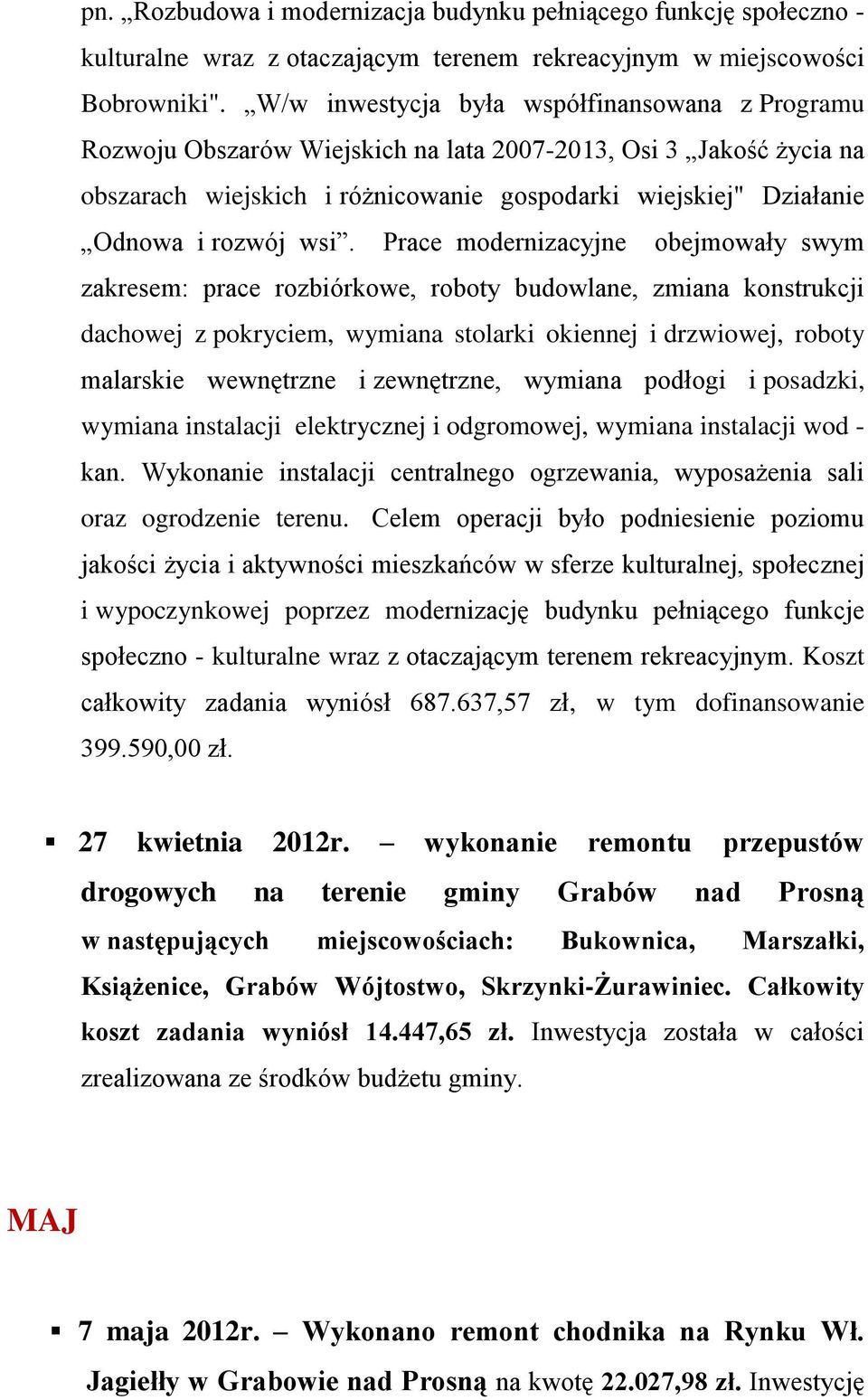 wsi. Prace modernizacyjne obejmowały swym zakresem: prace rozbiórkowe, roboty budowlane, zmiana konstrukcji dachowej z pokryciem, wymiana stolarki okiennej i drzwiowej, roboty malarskie wewnętrzne i