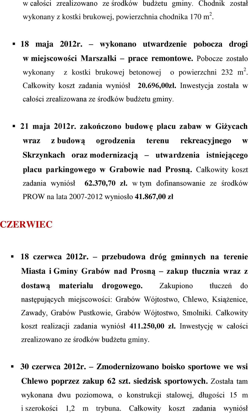 Inwestycja została w całości zrealizowana ze środków budżetu gminy. 21 maja 2012r.