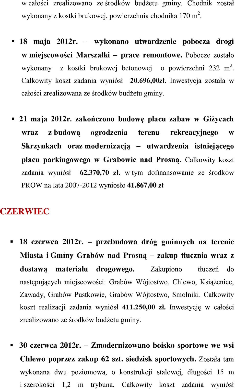 Inwestycja została w całości zrealizowana ze środków budżetu gminy. 21 maja 2012r.