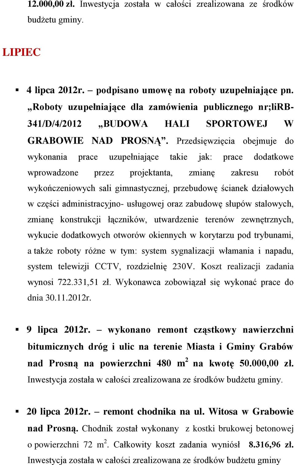 Przedsięwzięcia obejmuje do wykonania prace uzupełniające takie jak: prace dodatkowe wprowadzone przez projektanta, zmianę zakresu robót wykończeniowych sali gimnastycznej, przebudowę ścianek