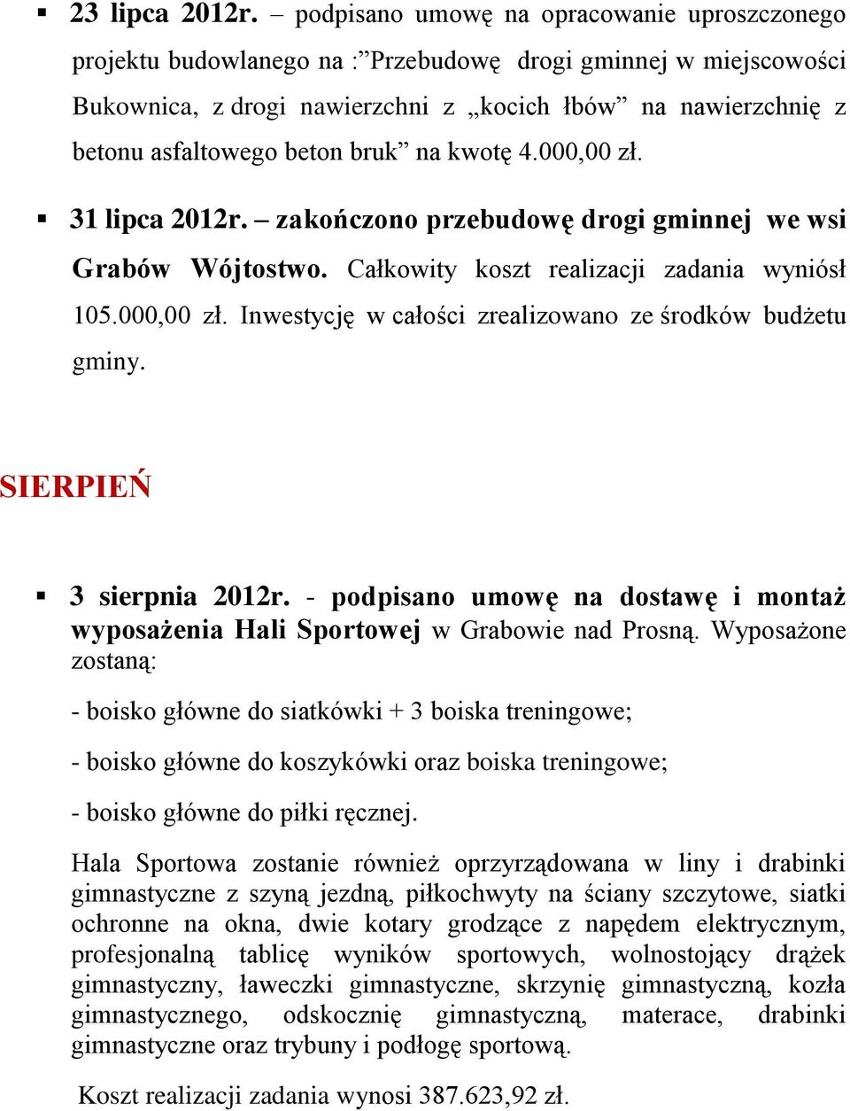 bruk na kwotę 4.000,00 zł. 31 lipca 2012r. zakończono przebudowę drogi gminnej we wsi Grabów Wójtostwo. Całkowity koszt realizacji zadania wyniósł 105.000,00 zł. Inwestycję w całości zrealizowano ze środków budżetu gminy.