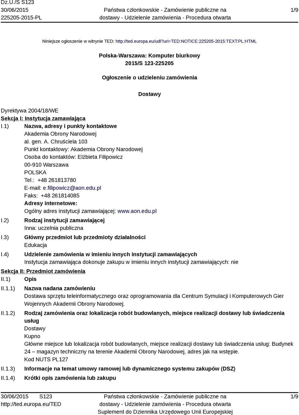 1) Nazwa, adresy i punkty kontaktowe Akademia Obrony Narodowej al. gen. A. Chruściela 103 Punkt kontaktowy: Akademia Obrony Narodowej Osoba do kontaktów: Elżbieta Filipowicz 00-910 Warszawa Tel.