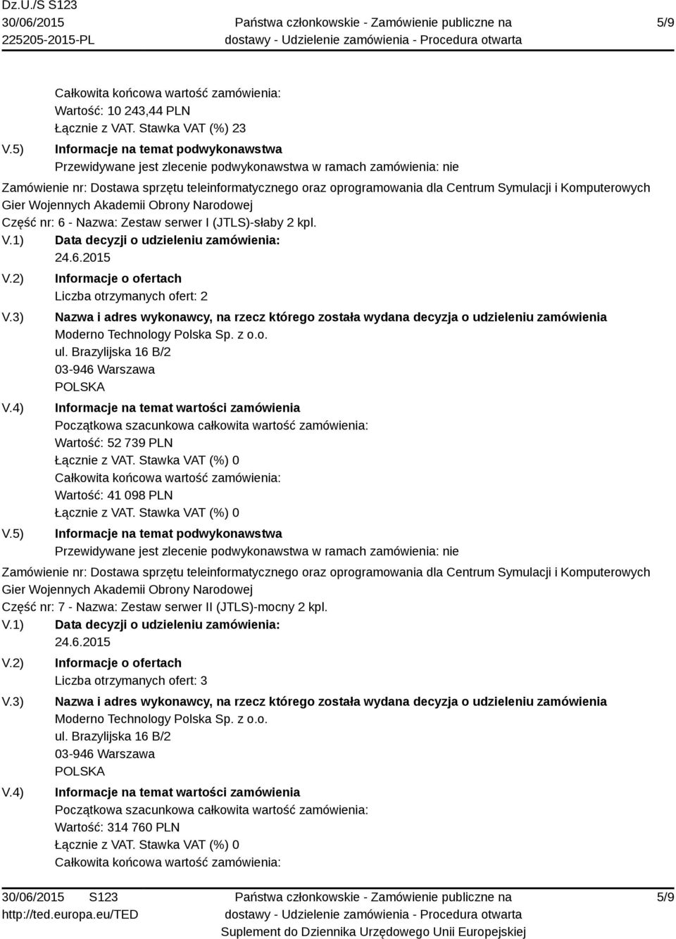 Brazylijska 16 B/2 03-946 Warszawa Wartość: 52 739 PLN Wartość: 41 098 PLN Część nr: 7 - Nazwa: Zestaw