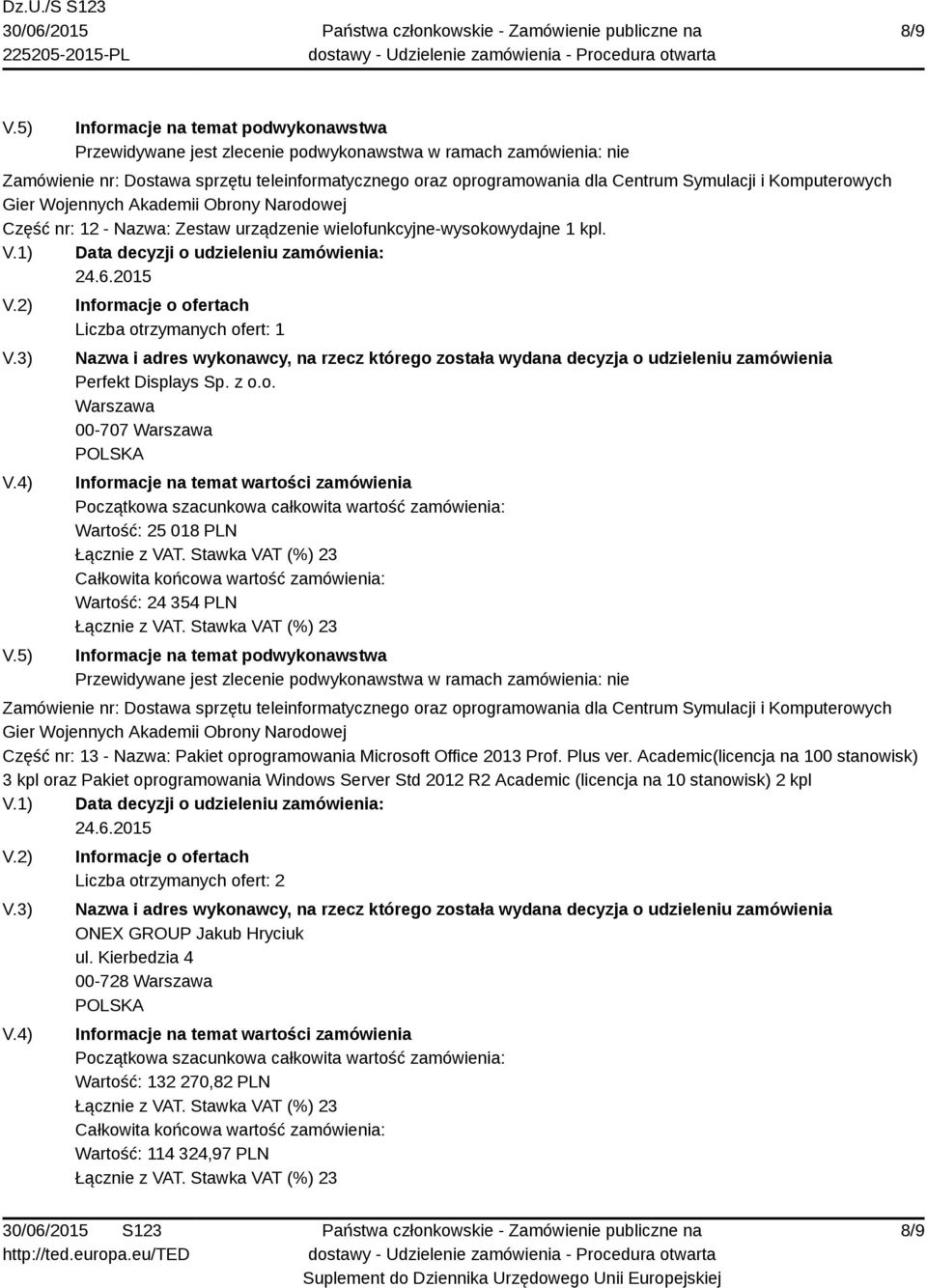 owydajne 1 kpl. Perfekt Displays Sp. z o.o. Warszawa 00-707 Warszawa Wartość: 25 018 PLN Wartość: 24 354 PLN Część nr: 13 - Nazwa: