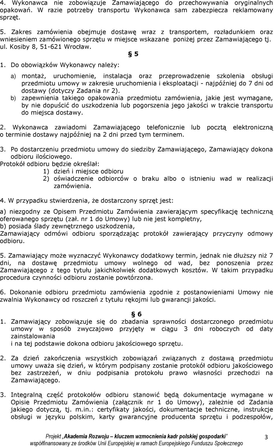 Do obowiązków Wykonawcy należy: a) montaż, uruchomienie, instalacja oraz przeprowadzenie szkolenia obsługi przedmiotu umowy w zakresie uruchomienia i eksploatacji - najpóźniej do 7 dni od dostawy