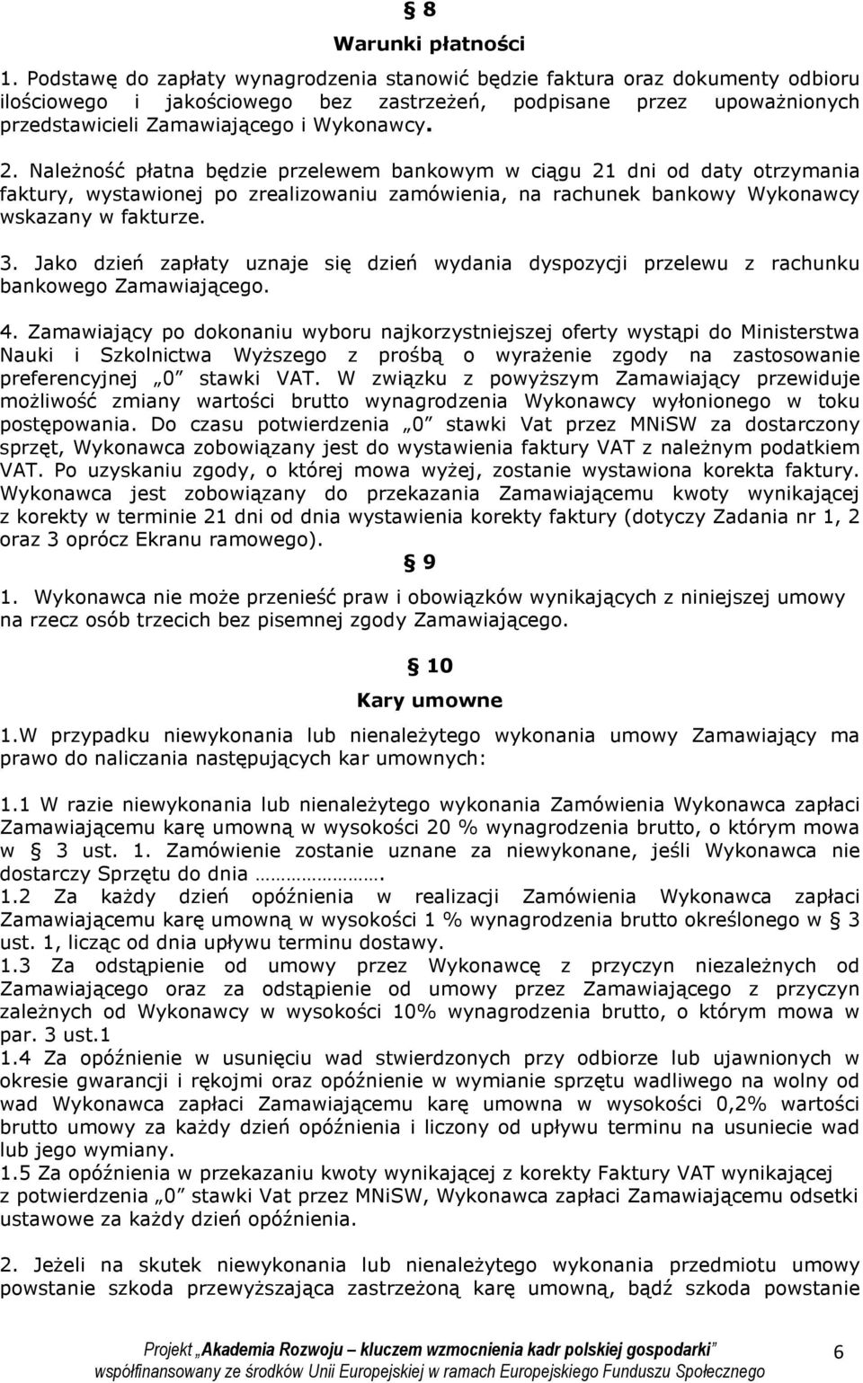 Należność płatna będzie przelewem bankowym w ciągu 21 dni od daty otrzymania faktury, wystawionej po zrealizowaniu zamówienia, na rachunek bankowy Wykonawcy wskazany w fakturze. 3.