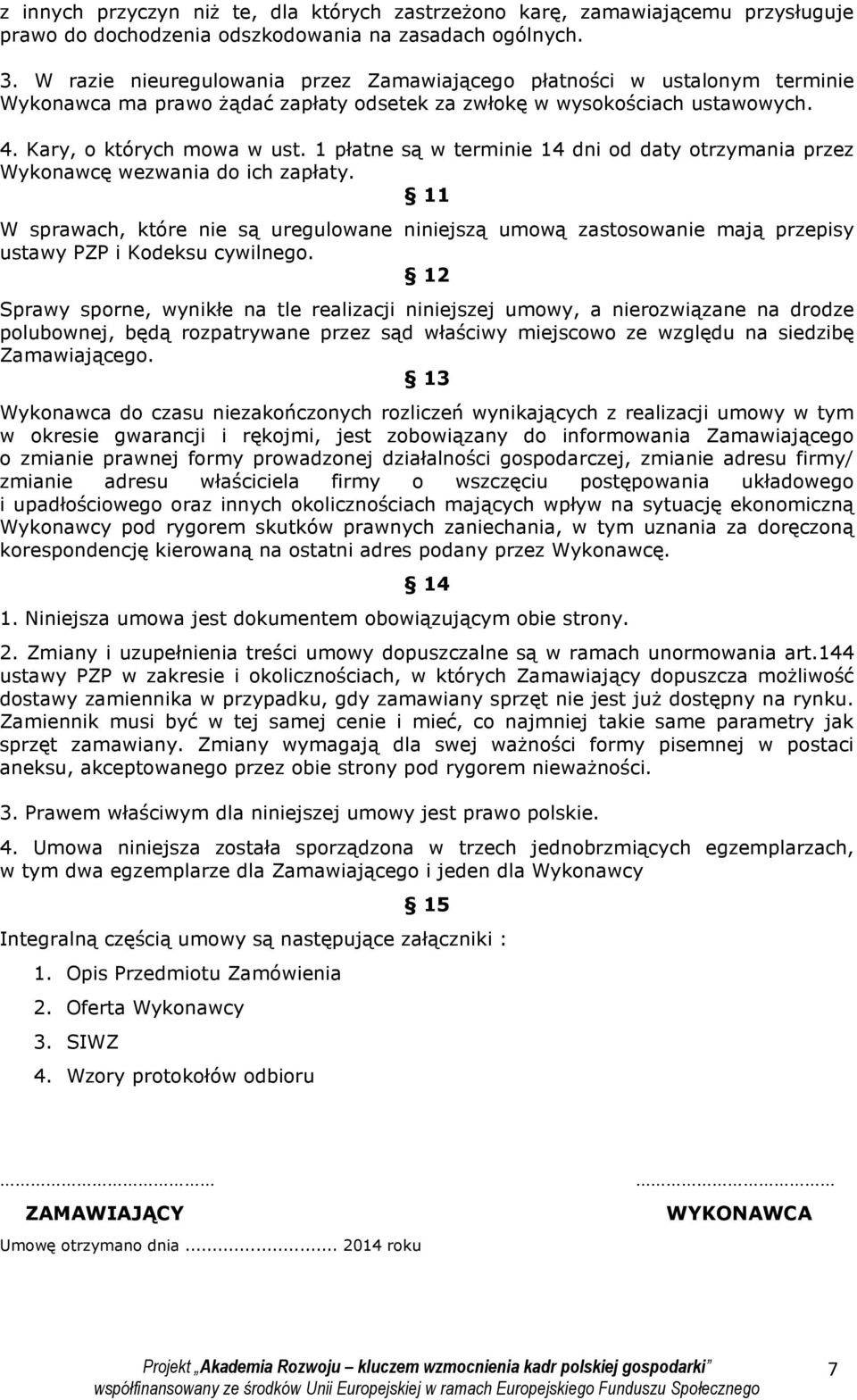 1 płatne są w terminie 14 dni od daty otrzymania przez Wykonawcę wezwania do ich zapłaty.