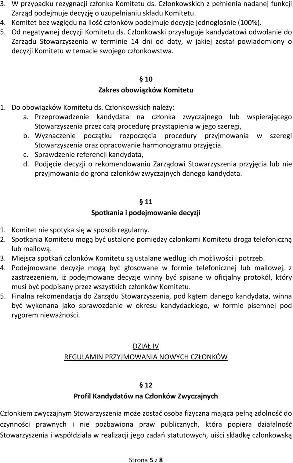 Członkowski przysługuje kandydatowi odwołanie do Zarządu Stowarzyszenia w terminie 14 dni od daty, w jakiej został powiadomiony o decyzji Komitetu w temacie swojego członkowstwa.