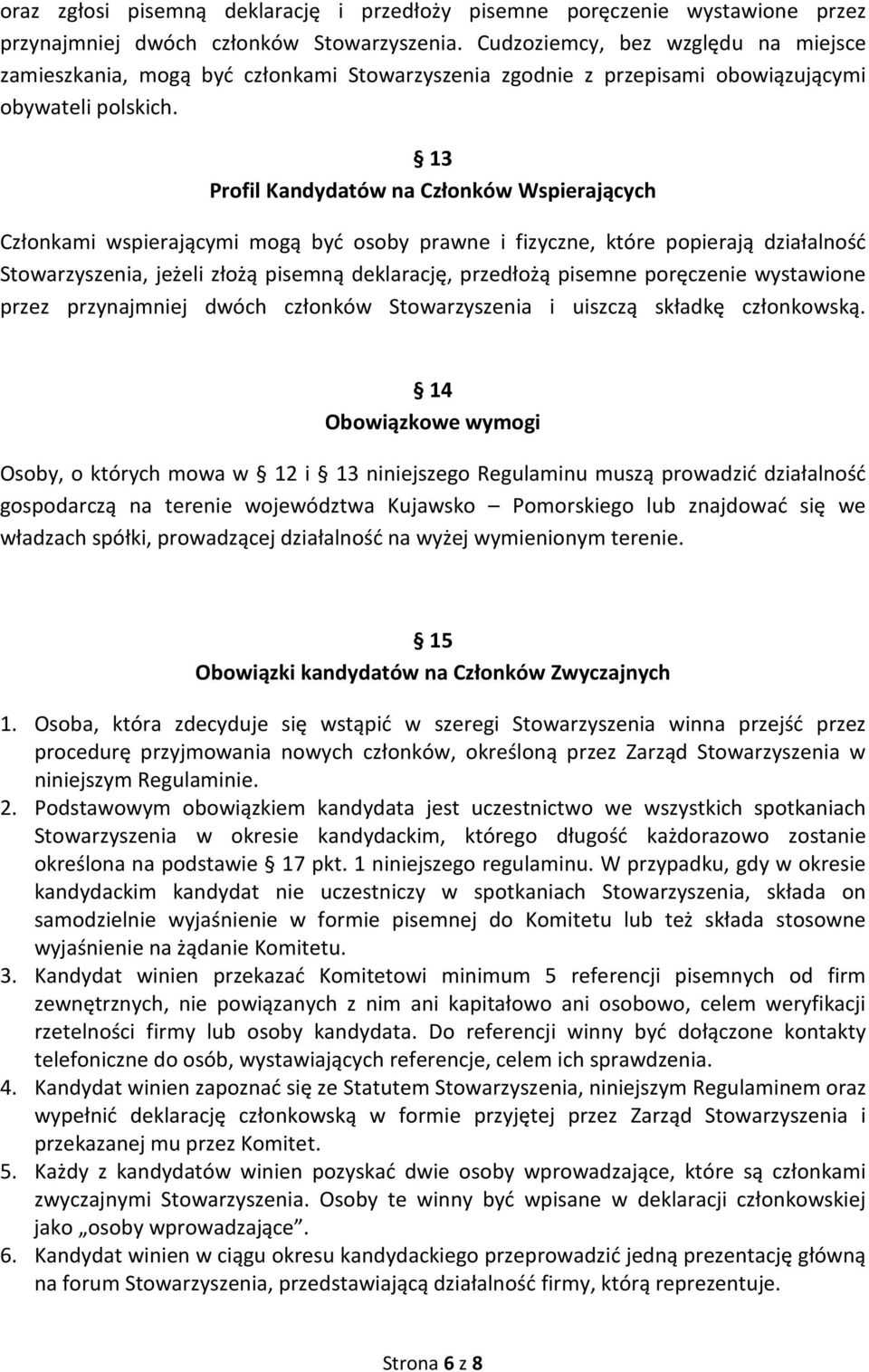 13 Profil Kandydatów na Członków Wspierających Członkami wspierającymi mogą być osoby prawne i fizyczne, które popierają działalność Stowarzyszenia, jeżeli złożą pisemną deklarację, przedłożą pisemne