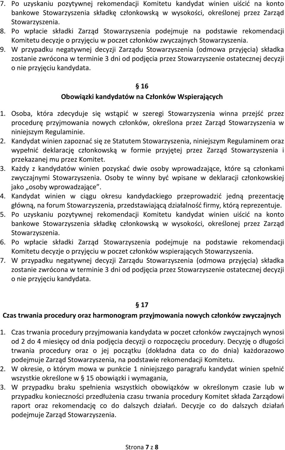 W przypadku negatywnej decyzji Zarządu Stowarzyszenia (odmowa przyjęcia) składka zostanie zwrócona w terminie 3 dni od podjęcia przez Stowarzyszenie ostatecznej decyzji o nie przyjęciu kandydata.