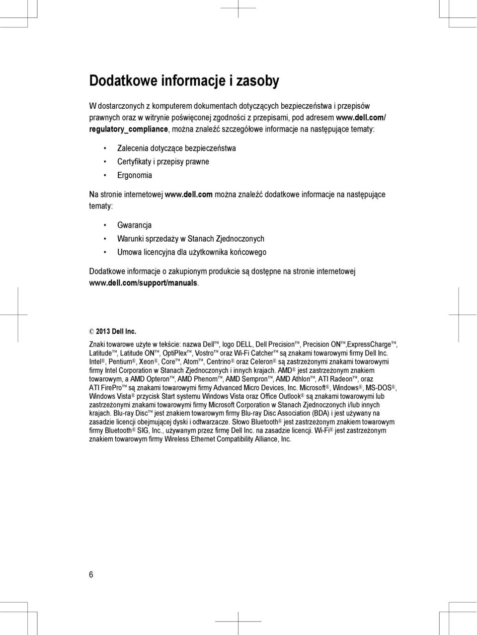 com można znaleźć dodatkowe informacje na następujące tematy: Gwarancja Warunki sprzedaży w Stanach Zjednoczonych Umowa licencyjna dla użytkownika końcowego Dodatkowe informacje o zakupionym