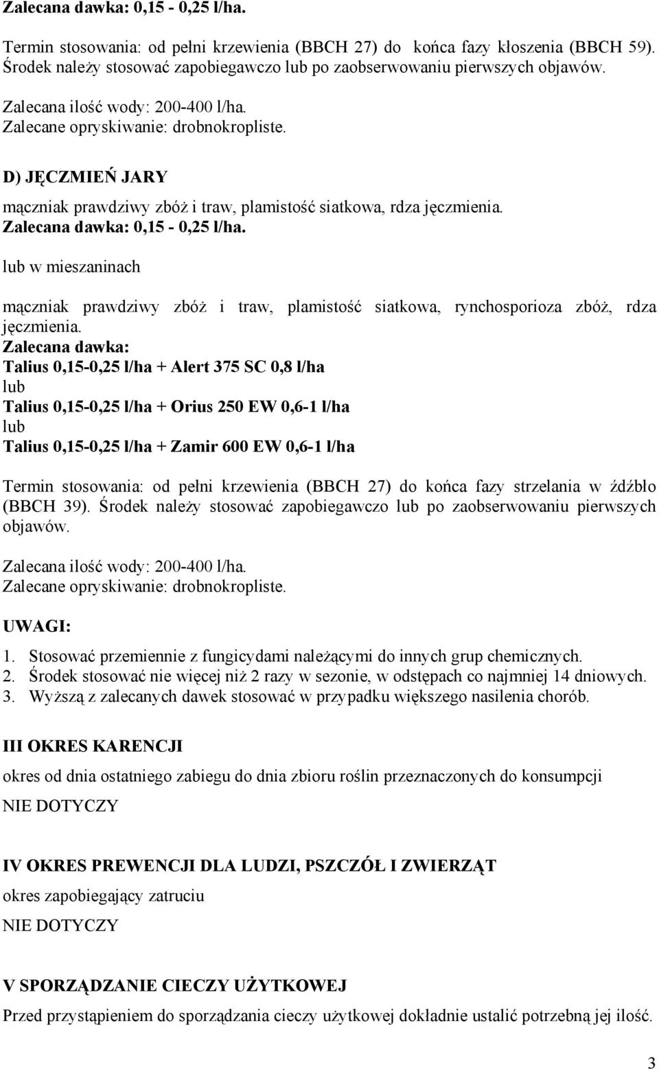 Zalecana dawka: Talius 0,15-0,25 l/ha + Alert 375 SC 0,8 l/ha Talius 0,15-0,25 l/ha + Orius 250 EW 0,6-1 l/ha Talius 0,15-0,25 l/ha + Zamir 600 EW 0,6-1 l/ha Termin stosowania: od pełni krzewienia