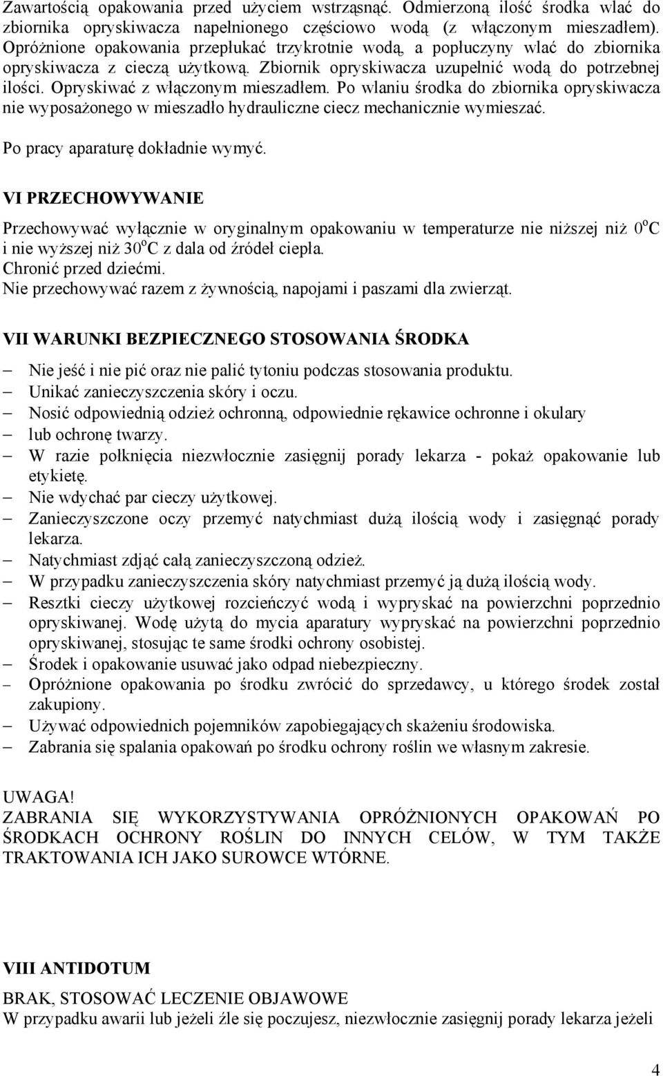 Opryskiwać z włączonym mieszadłem. Po wlaniu środka do zbiornika opryskiwacza nie wyposażonego w mieszadło hydrauliczne ciecz mechanicznie wymieszać. Po pracy aparaturę dokładnie wymyć.