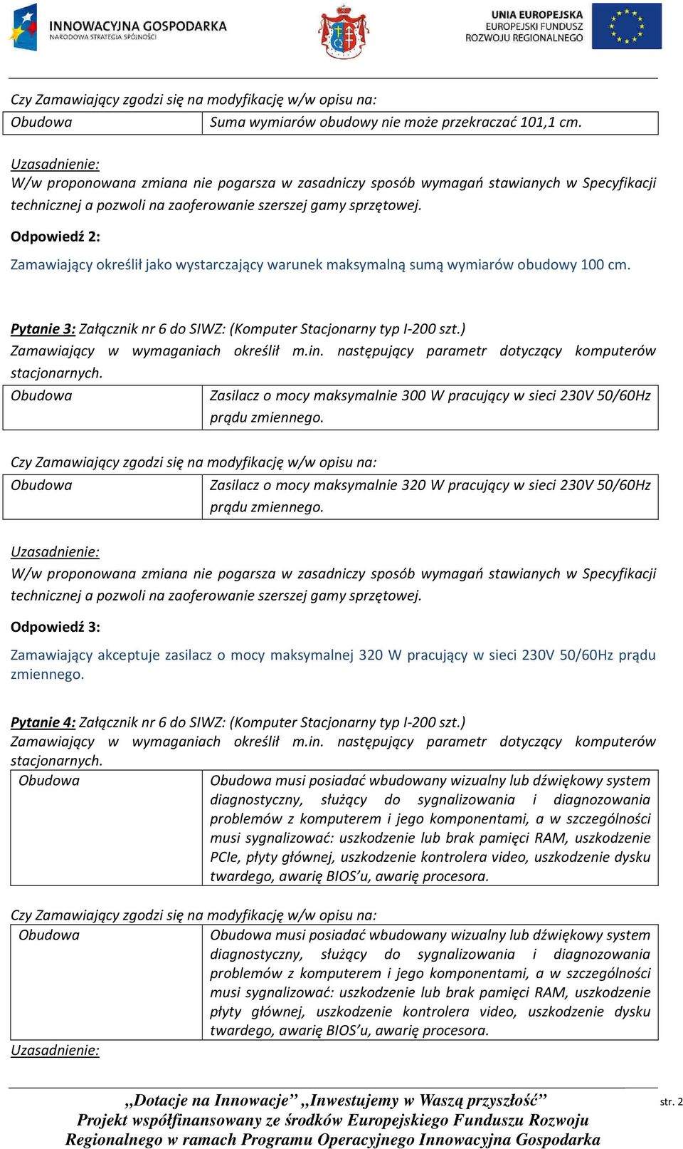 Odpowiedź 2: Zamawiający określił jako wystarczający warunek maksymalną sumą wymiarów obudowy 100 cm. Pytanie 3: Załącznik nr 6 do SIWZ: (Komputer Stacjonarny typ I-200 szt.) stacjonarnych.