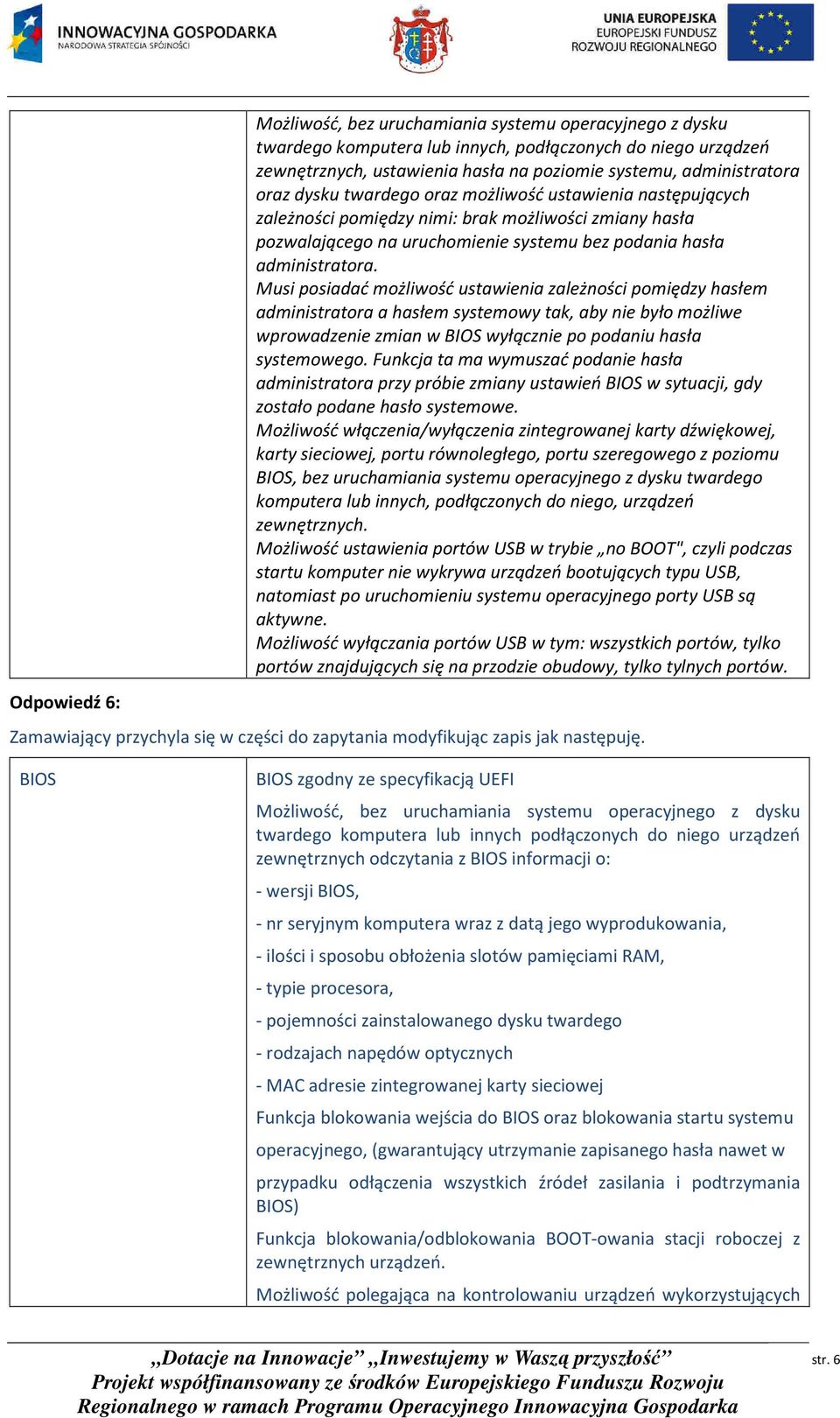 Musi posiadać możliwość ustawienia zależności pomiędzy hasłem administratora a hasłem systemowy tak, aby nie było możliwe wprowadzenie zmian w BIOS wyłącznie po podaniu hasła systemowego.