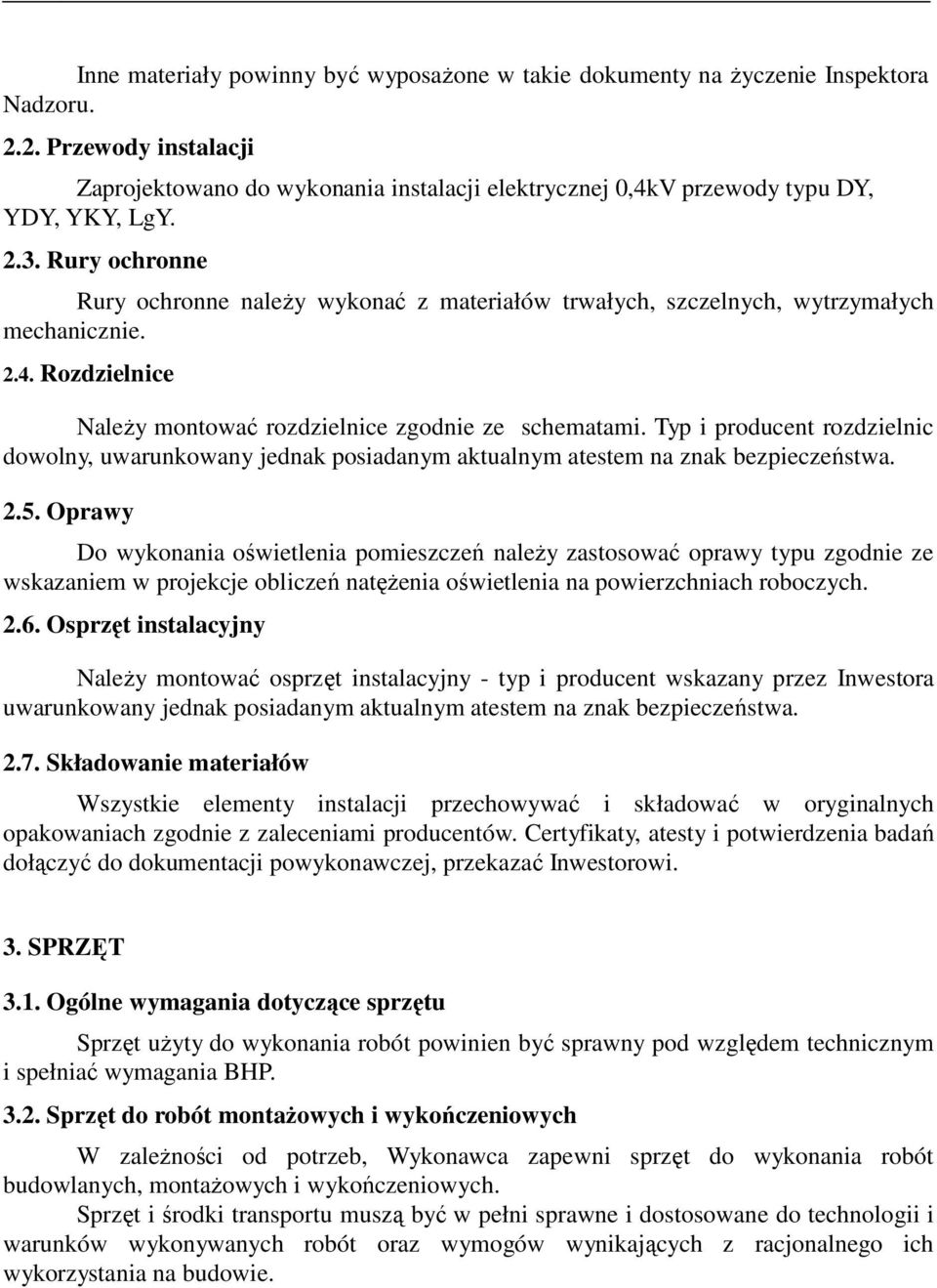 Rury ochronne Rury ochronne naleŝy wykonać z materiałów trwałych, szczelnych, wytrzymałych mechanicznie. 2.4. Rozdzielnice NaleŜy montować rozdzielnice zgodnie ze schematami.