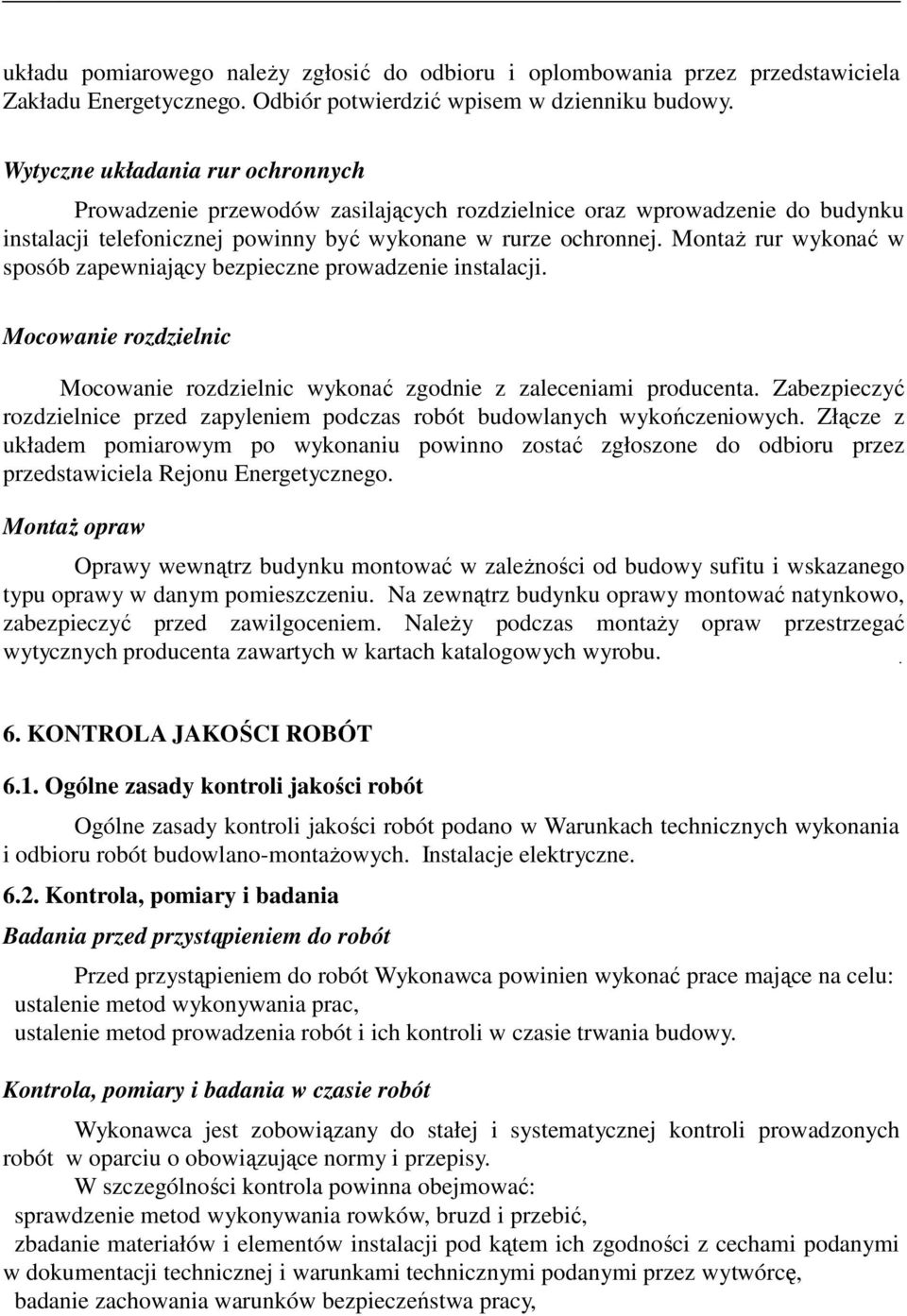 MontaŜ rur wykonać w sposób zapewniający bezpieczne prowadzenie instalacji. Mocowanie rozdzielnic Mocowanie rozdzielnic wykonać zgodnie z zaleceniami producenta.