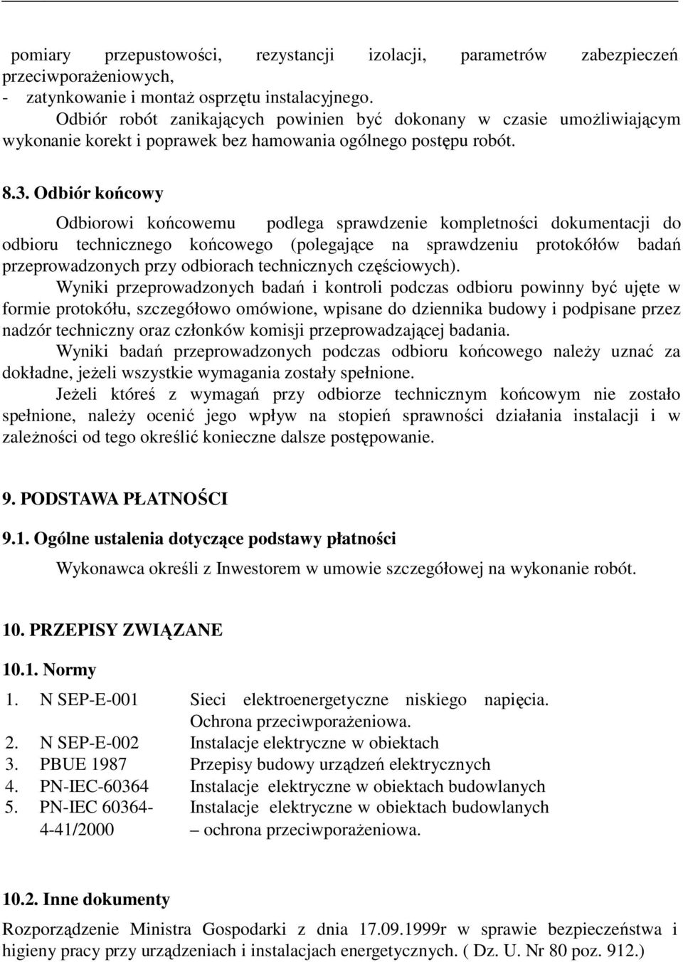 Odbiór końcowy Odbiorowi końcowemu podlega sprawdzenie kompletności dokumentacji do odbioru technicznego końcowego (polegające na sprawdzeniu protokółów badań przeprowadzonych przy odbiorach