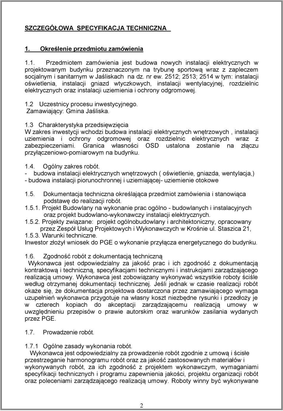 1. Przedmiotem zamówienia jest budowa nowych instalacji elektrycznych w projektowanym budynku przeznaczonym na trybunę sportową wraz z zapleczem socjalnym i sanitarnym w Jaśliskach na dz. nr ew.