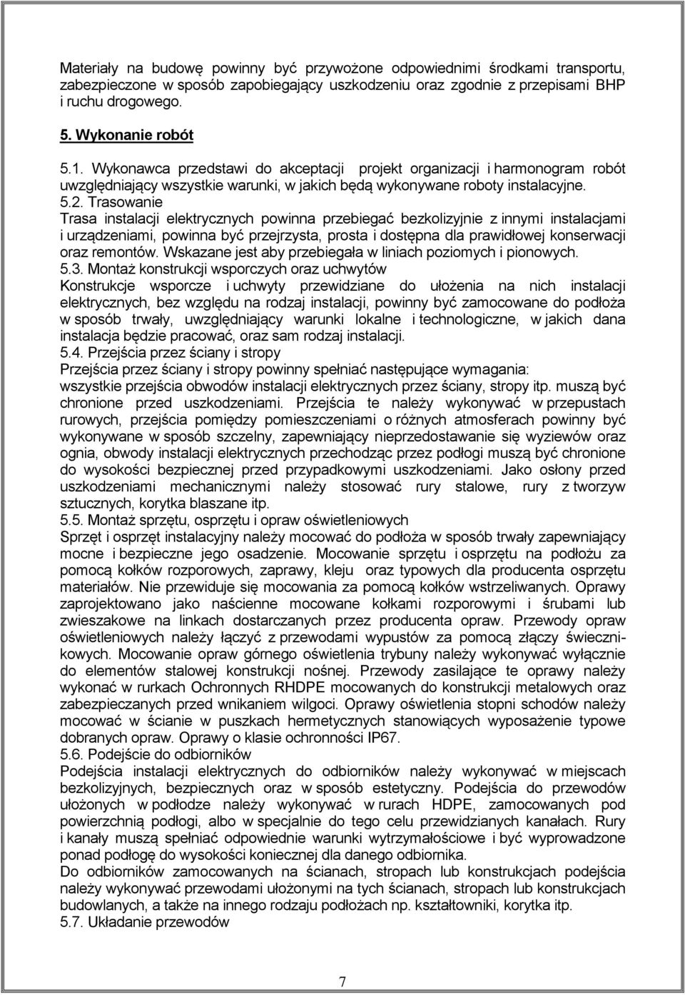 Trasowanie Trasa instalacji elektrycznych powinna przebiegać bezkolizyjnie z innymi instalacjami i urządzeniami, powinna być przejrzysta, prosta i dostępna dla prawidłowej konserwacji oraz remontów.