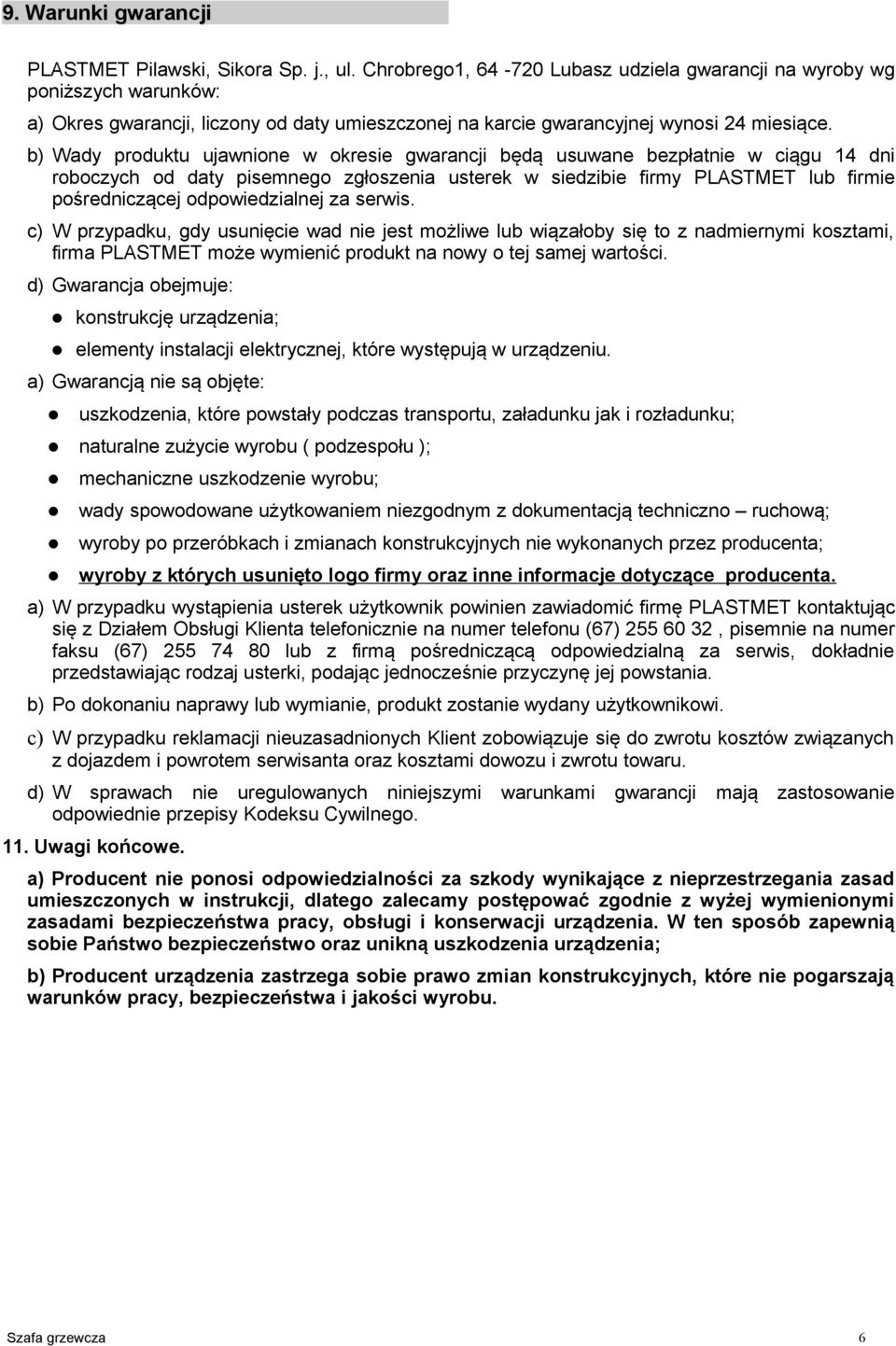 b) Wady produktu ujawnione w okresie gwarancji będą usuwane bezpłatnie w ciągu 14 dni roboczych od daty pisemnego zgłoszenia usterek w siedzibie firmy PLASTMET lub firmie pośredniczącej