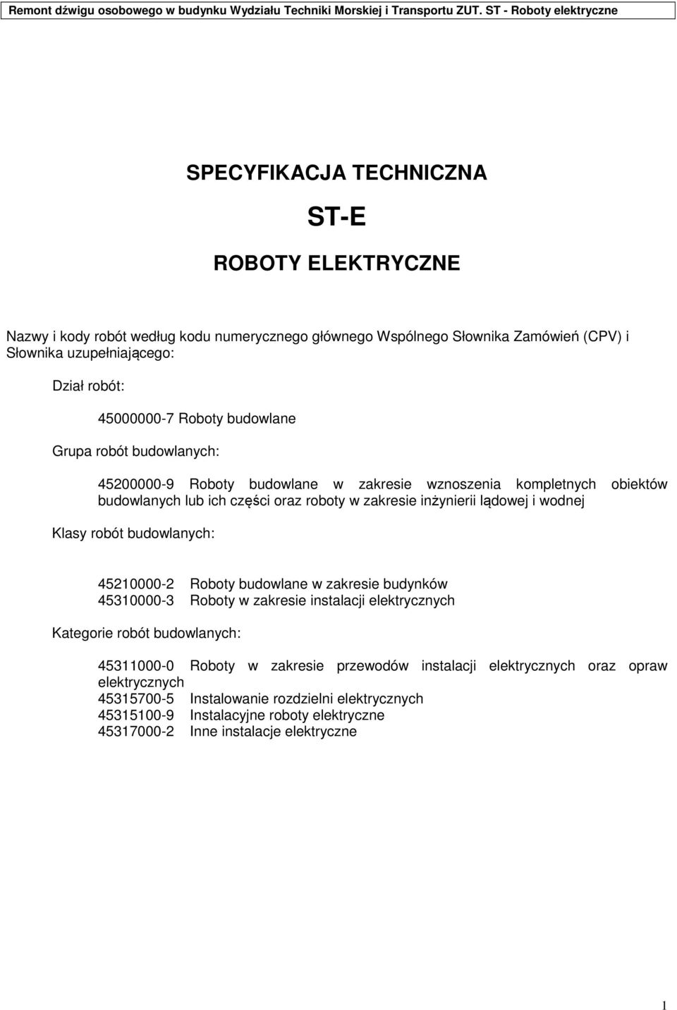 wodnej Klasy robót budowlanych: 45210000-2 Roboty budowlane w zakresie budynków 45310000-3 Roboty w zakresie instalacji elektrycznych Kategorie robót budowlanych: 45311000-0 Roboty w