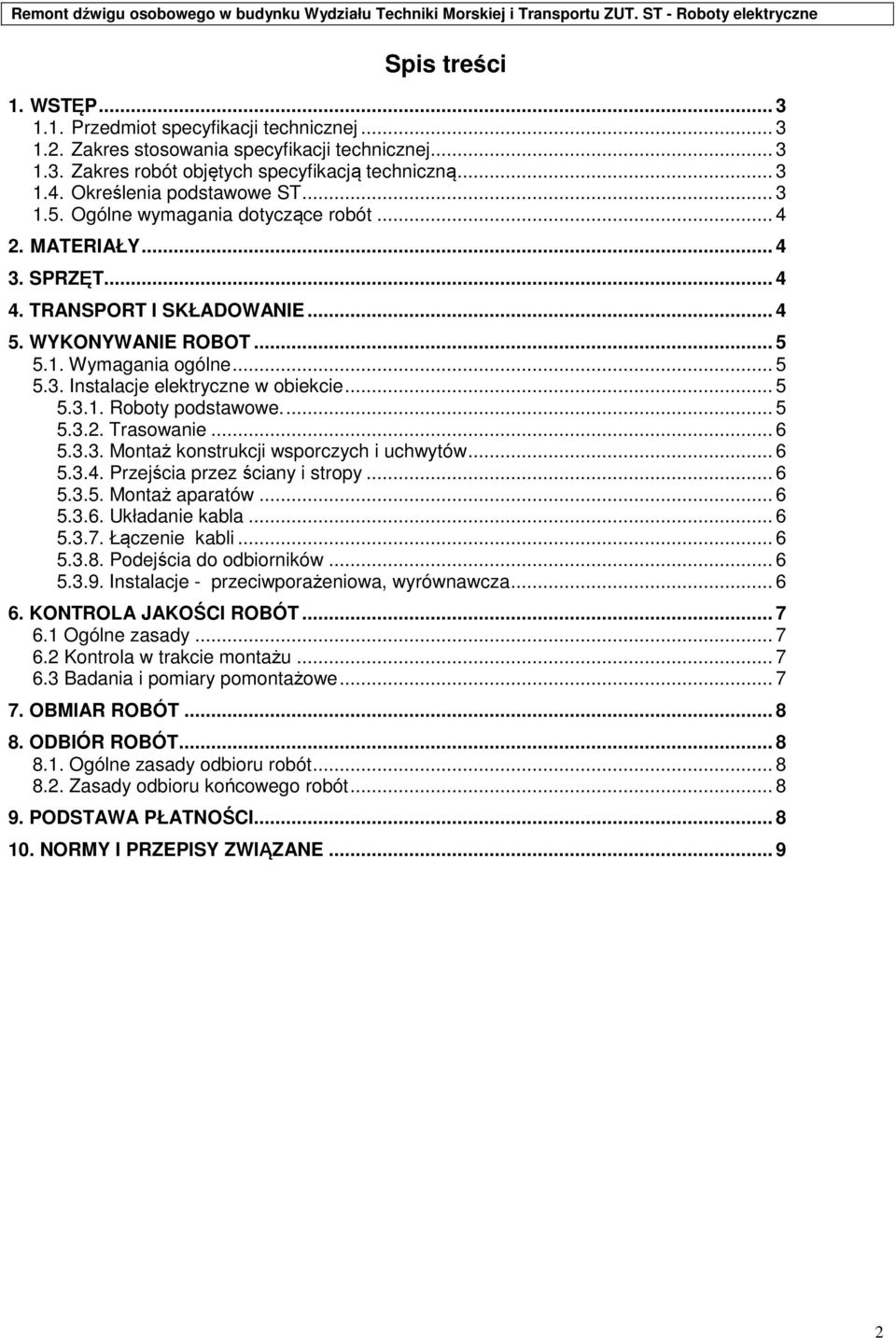 .. 5 5.3.1. Roboty podstawowe.... 5 5.3.2. Trasowanie... 6 5.3.3. Montaż konstrukcji wsporczych i uchwytów... 6 5.3.4. Przejścia przez ściany i stropy... 6 5.3.5. Montaż aparatów... 6 5.3.6. Układanie kabla.